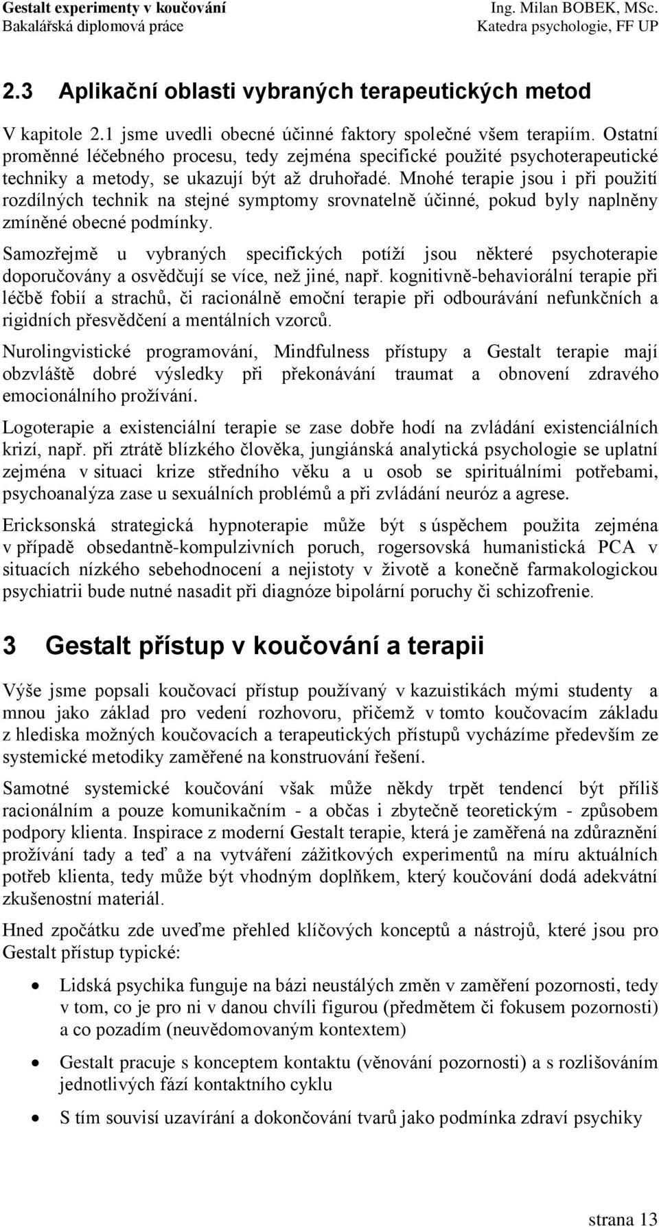 Mnohé terapie jsou i při pouţití rozdílných technik na stejné symptomy srovnatelně účinné, pokud byly naplněny zmíněné obecné podmínky.