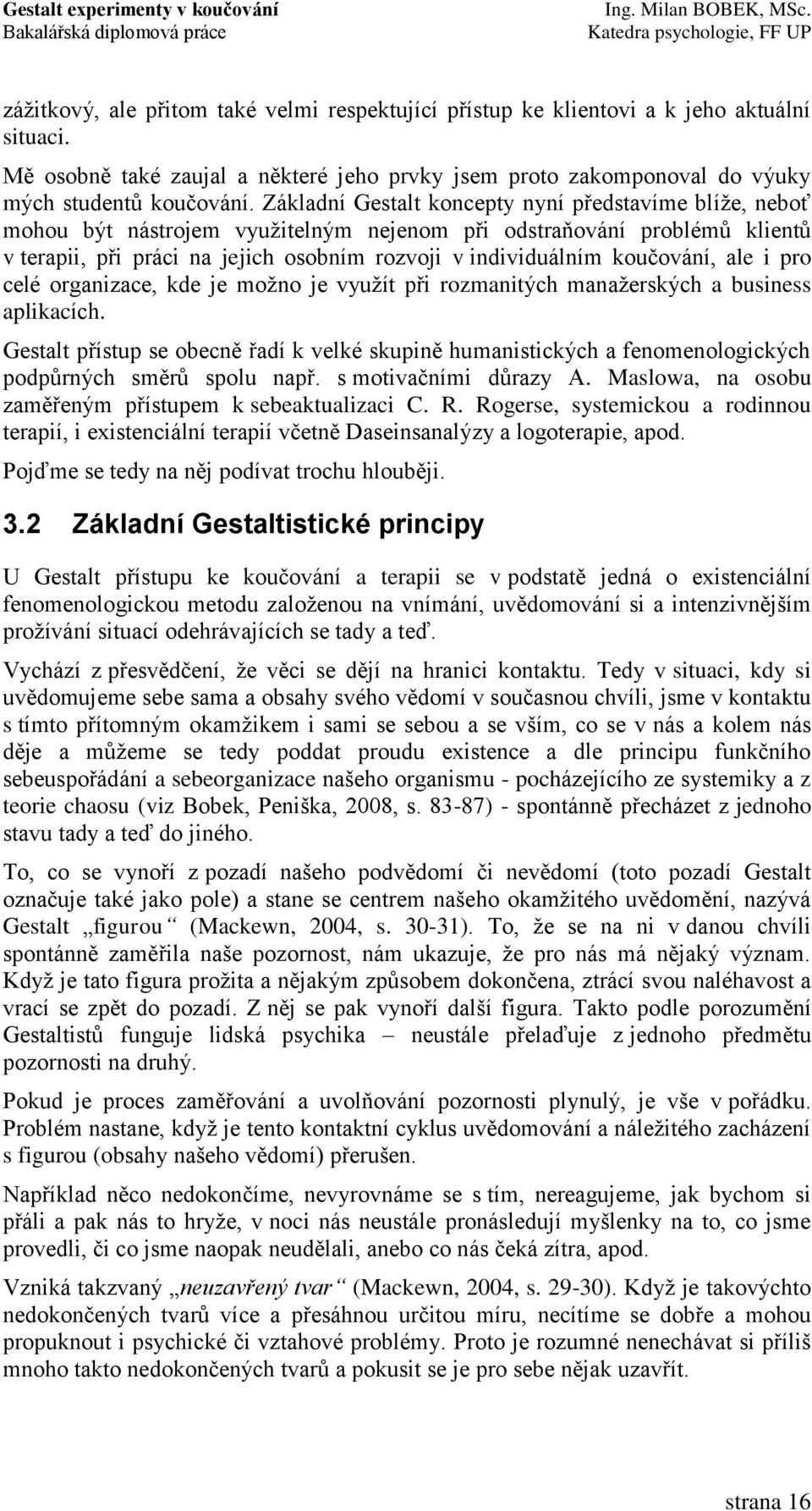 koučování, ale i pro celé organizace, kde je moţno je vyuţít při rozmanitých manaţerských a business aplikacích.