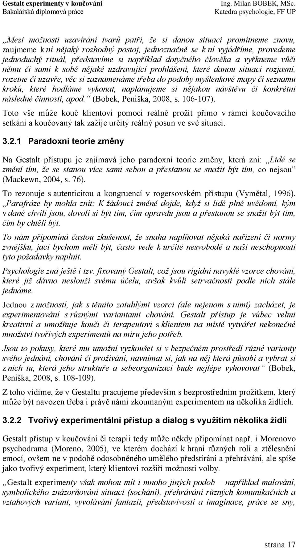 kroků, které hodláme vykonat, naplánujeme si nějakou návštěvu či konkrétní následné činnosti, apod. (Bobek, Peniška, 2008, s. 106-107).