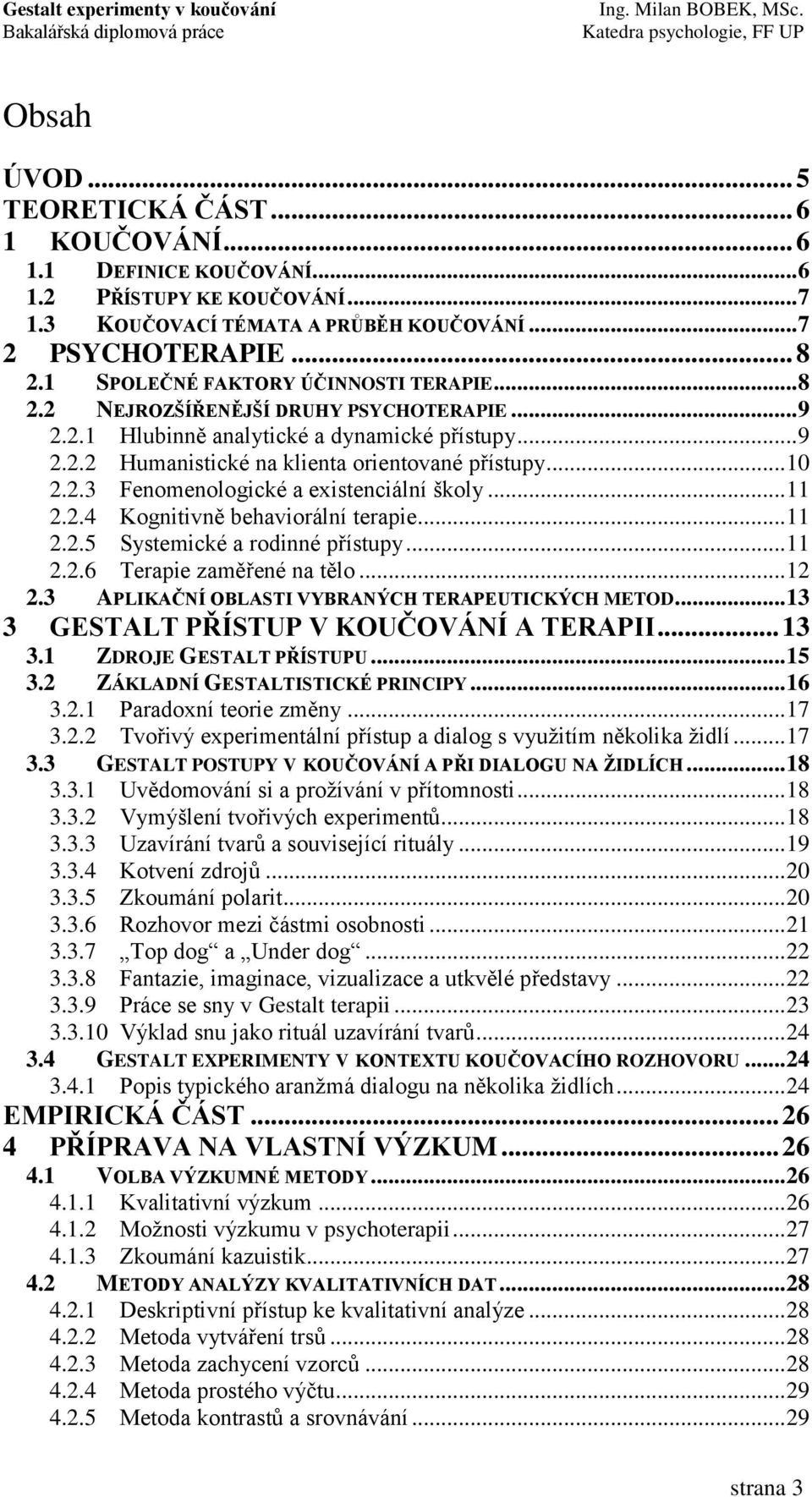 .. 11 2.2.4 Kognitivně behaviorální terapie... 11 2.2.5 Systemické a rodinné přístupy... 11 2.2.6 Terapie zaměřené na tělo... 12 2.3 APLIKAČNÍ OBLASTI VYBRANÝCH TERAPEUTICKÝCH METOD.