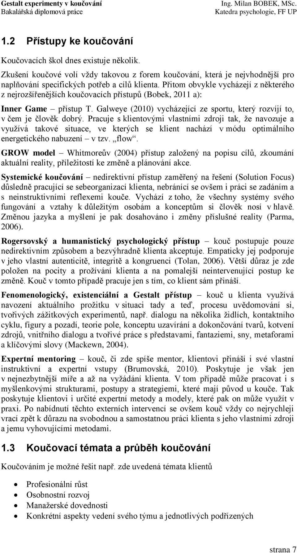 Pracuje s klientovými vlastními zdroji tak, ţe navozuje a vyuţívá takové situace, ve kterých se klient nachází v módu optimálního energetického nabuzení v tzv. flow.