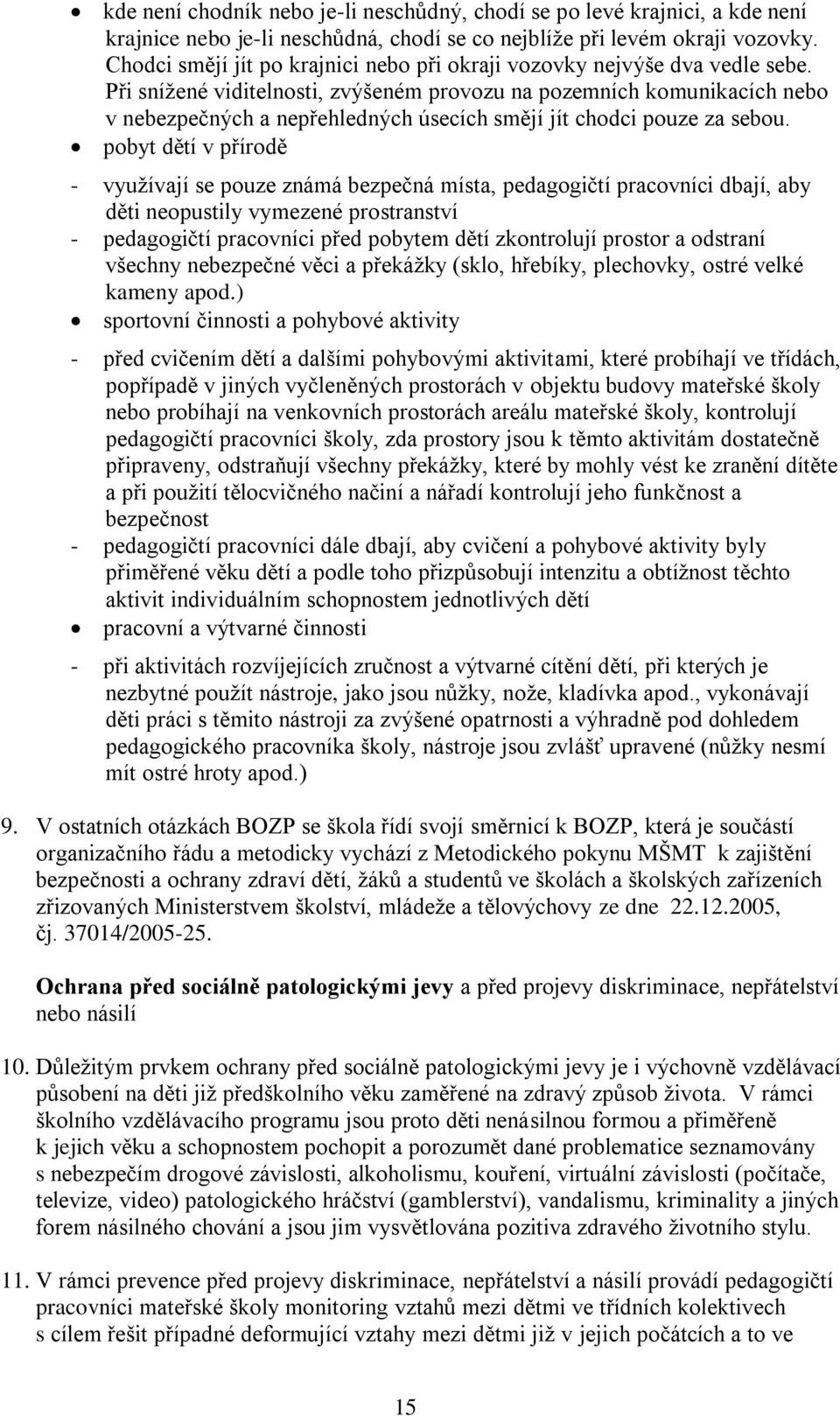 Při snížené viditelnosti, zvýšeném provozu na pozemních komunikacích nebo v nebezpečných a nepřehledných úsecích smějí jít chodci pouze za sebou.