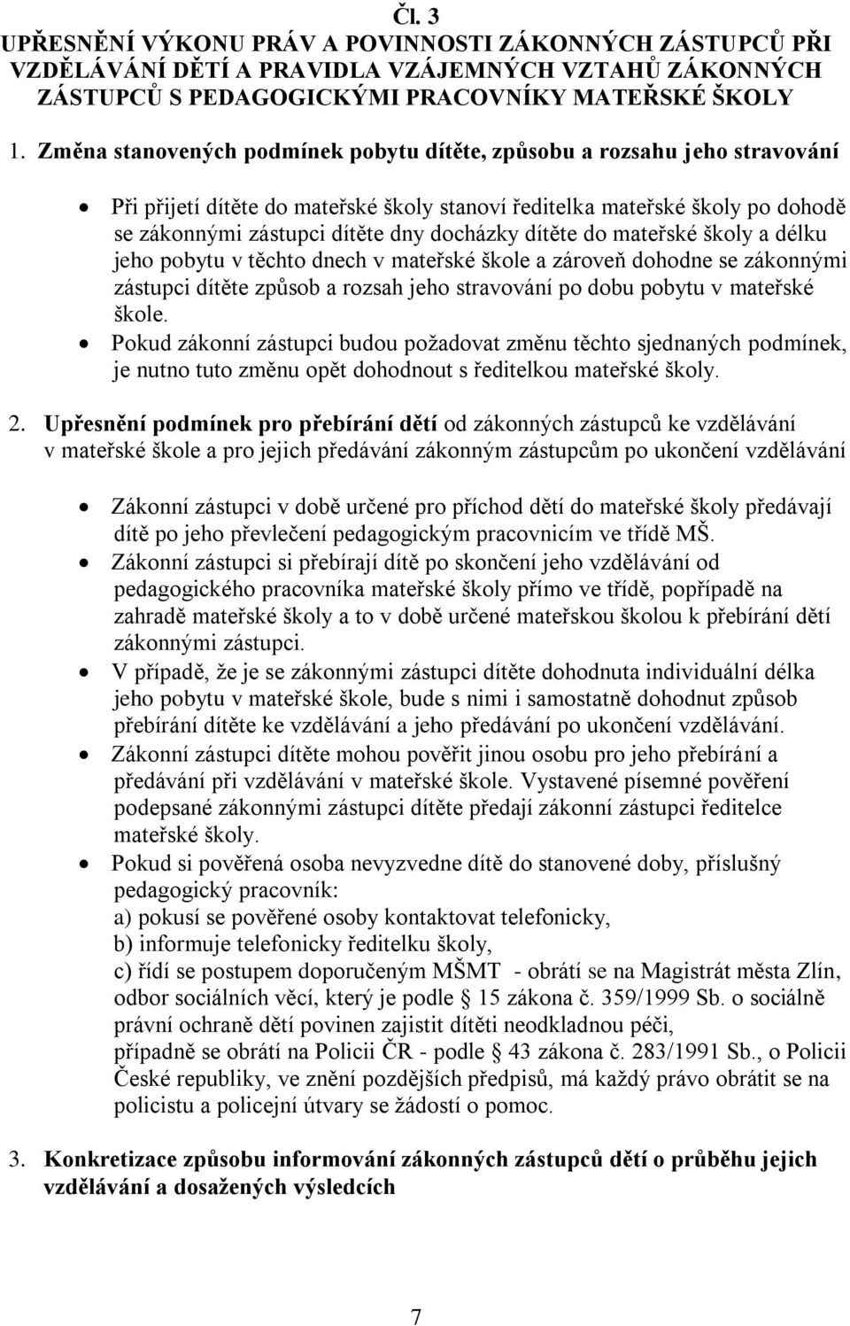 dítěte do mateřské školy a délku jeho pobytu v těchto dnech v mateřské škole a zároveň dohodne se zákonnými zástupci dítěte způsob a rozsah jeho stravování po dobu pobytu v mateřské škole.