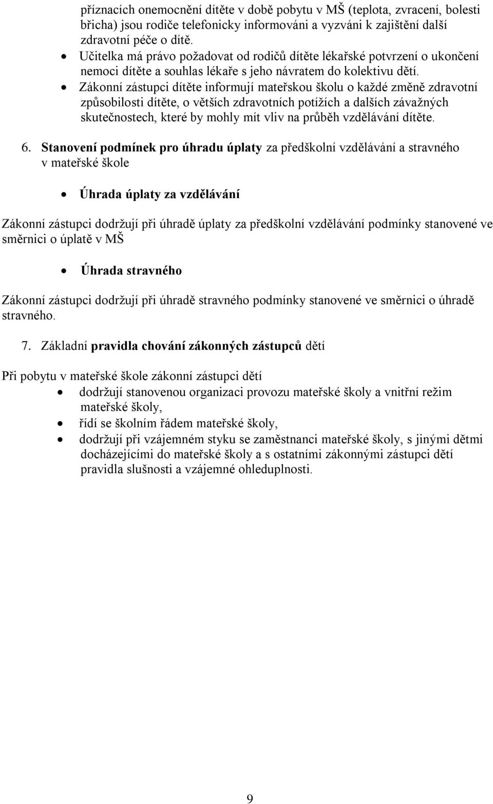 Zákonní zástupci dítěte informují mateřskou školu o každé změně zdravotní způsobilosti dítěte, o větších zdravotních potížích a dalších závažných skutečnostech, které by mohly mít vliv na průběh