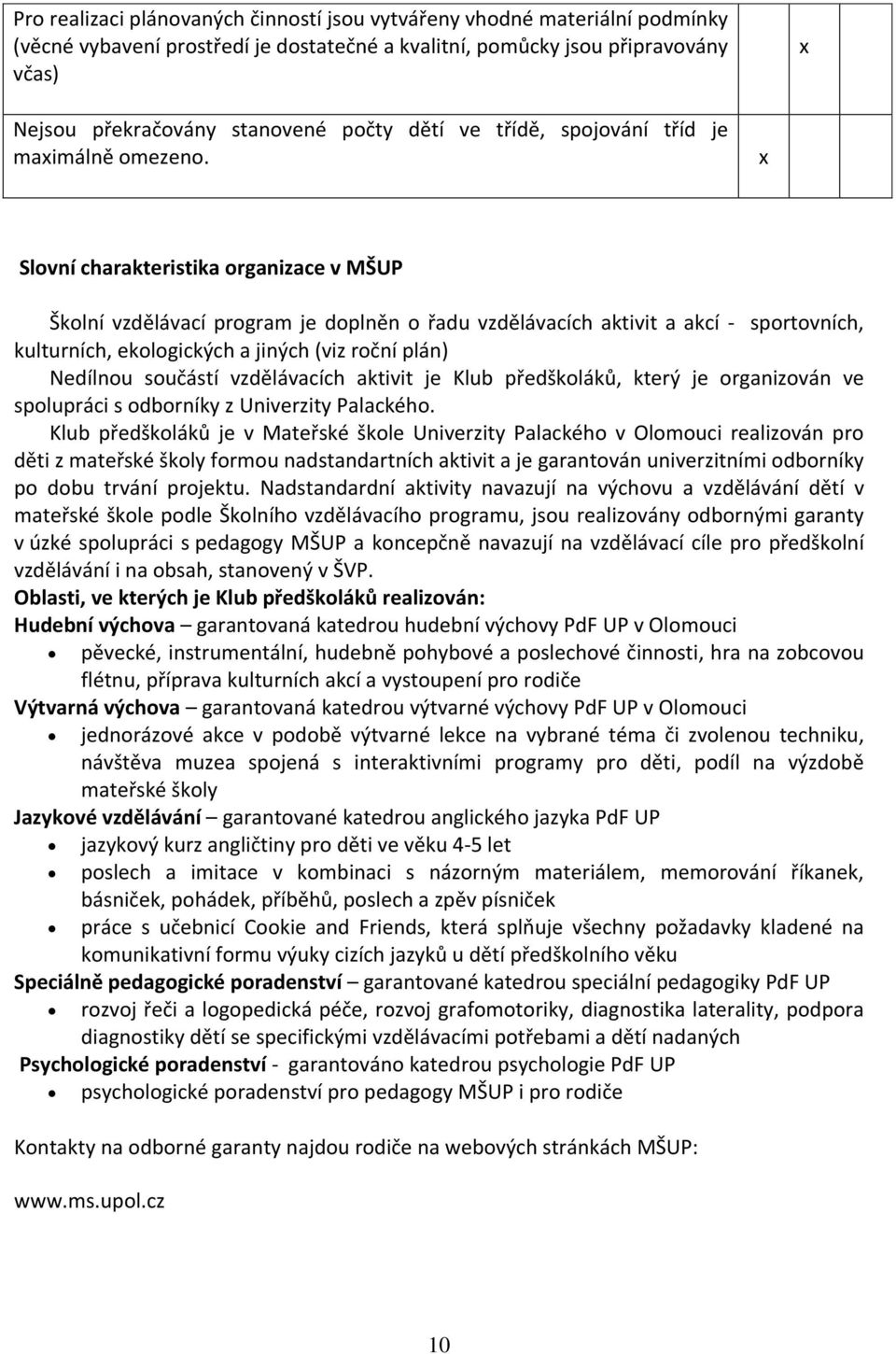 Slovní charakteristika organizace v MŠUP Školní vzdělávací program je doplněn o řadu vzdělávacích aktivit a akcí - sportovních, kulturních, ekologických a jiných (viz roční plán) Nedílnou součástí