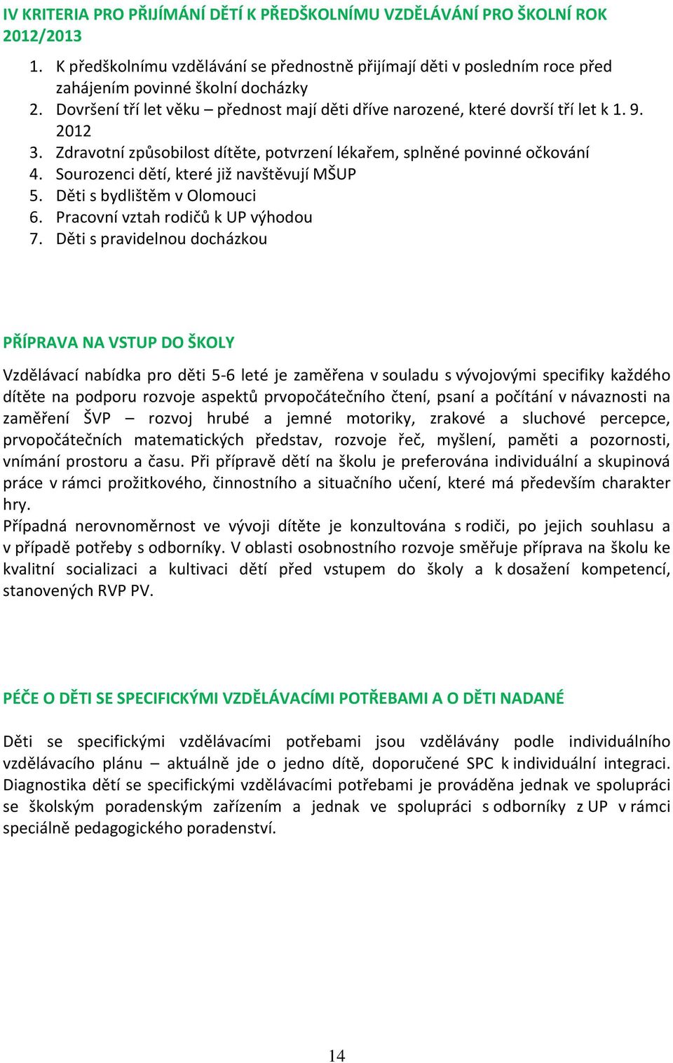 Sourozenci dětí, které již navštěvují MŠUP 5. Děti s bydlištěm v Olomouci 6. Pracovní vztah rodičů k UP výhodou 7.