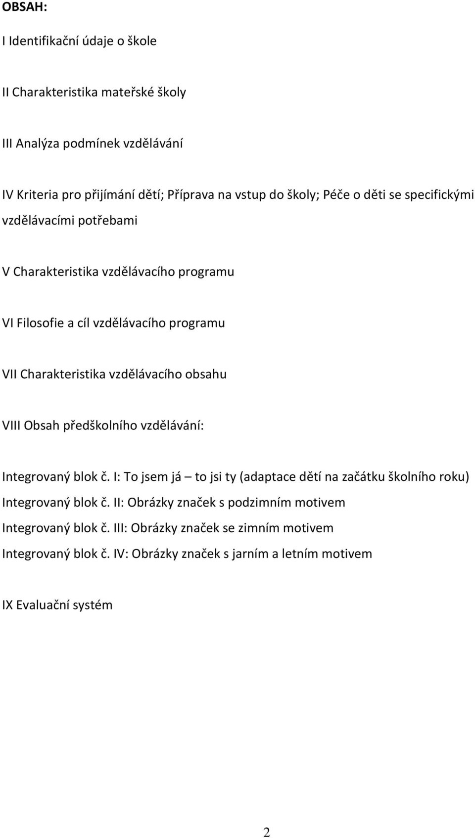 obsahu VIII Obsah předškolního vzdělávání: Integrovaný blok č. I: To jsem já to jsi ty (adaptace dětí na začátku školního roku) Integrovaný blok č.