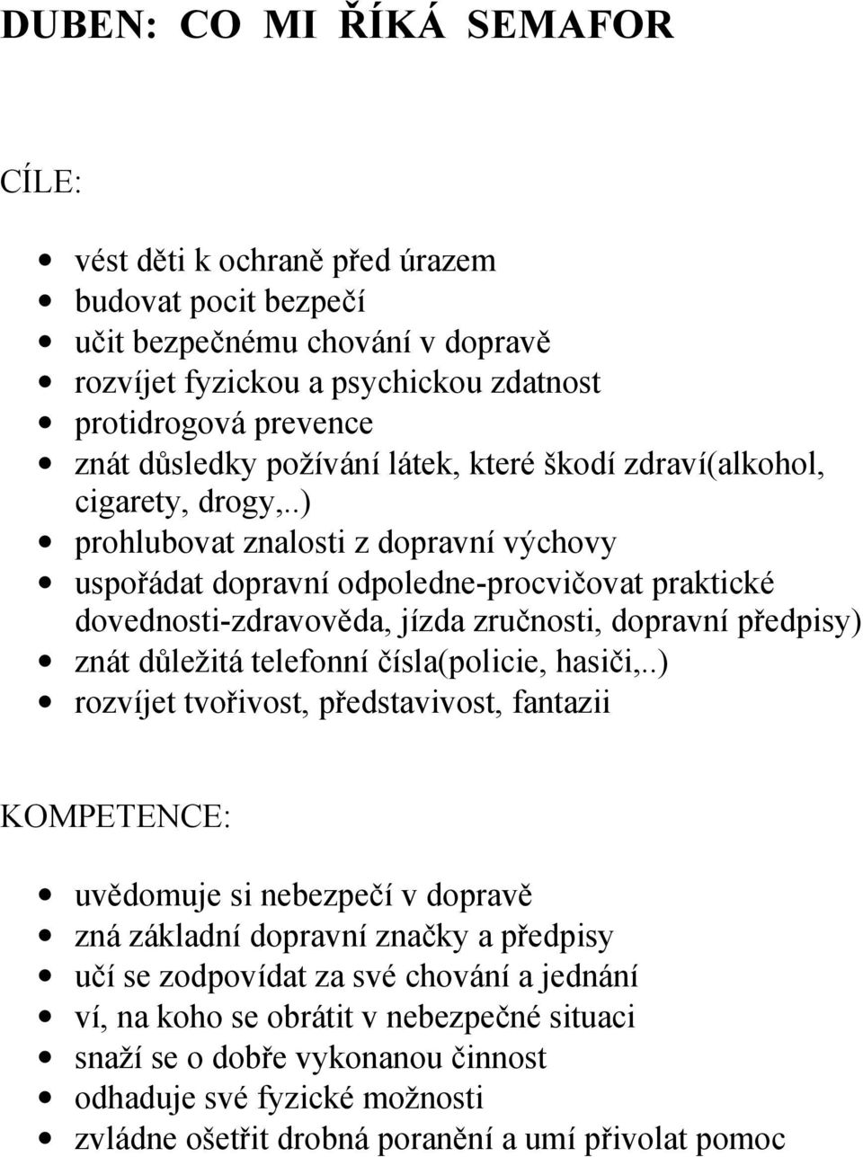 .) prohlubovat znalosti z dopravní výchovy uspořádat dopravní odpoledne-procvičovat praktické dovednosti-zdravověda, jízda zručnosti, dopravní předpisy) znát důležitá telefonní čísla(policie,