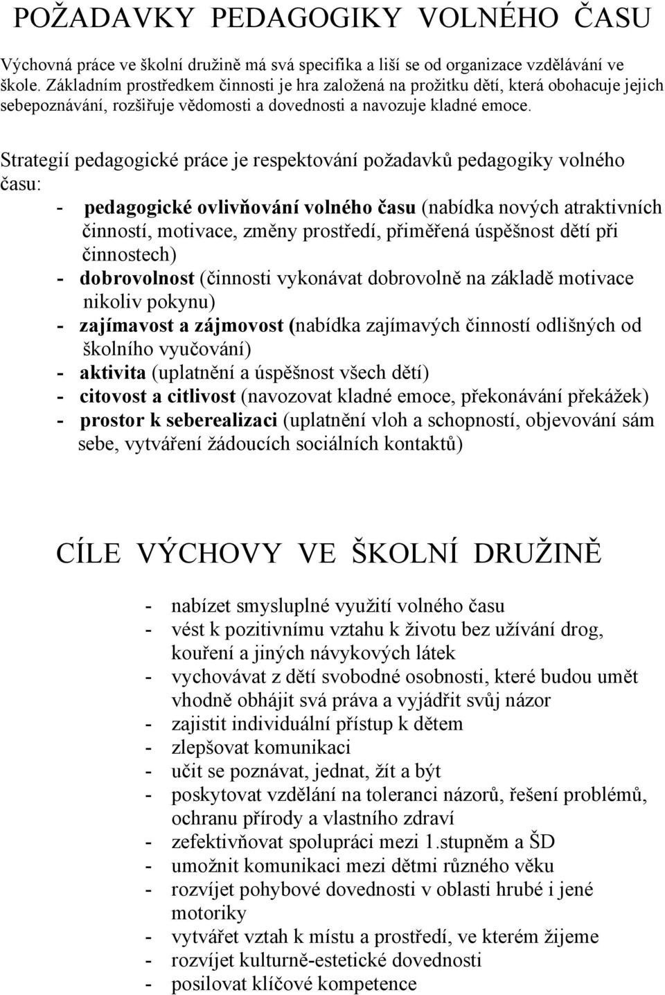 Strategií pedagogické práce je respektování požadavků pedagogiky volného času: - pedagogické ovlivňování volného času (nabídka nových atraktivních činností, motivace, změny prostředí, přiměřená