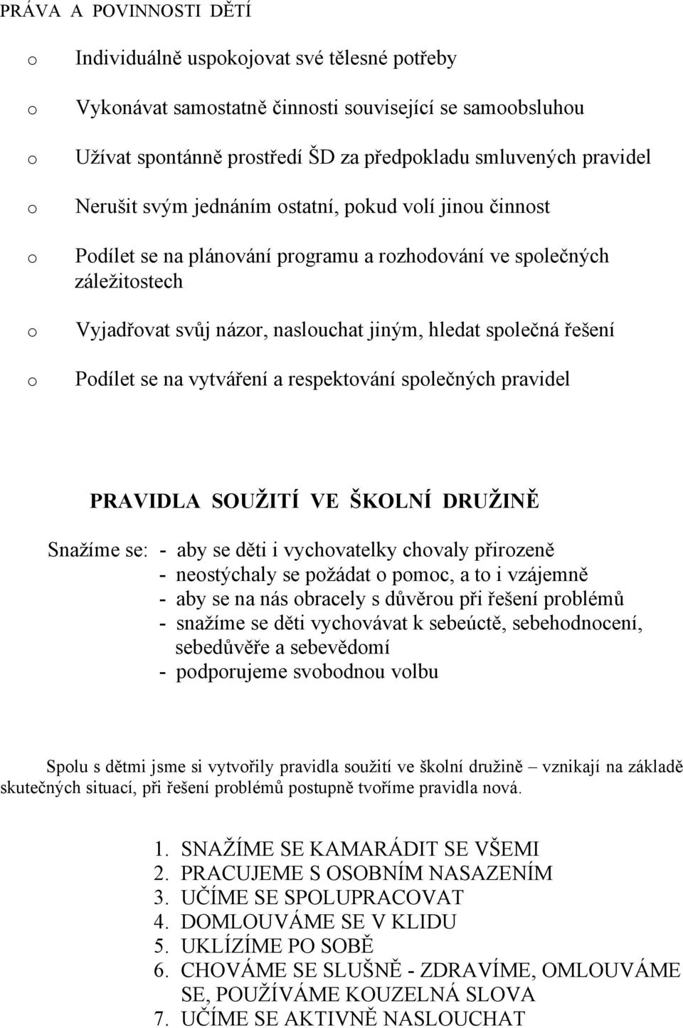 o Podílet se na vytváření a respektování společných pravidel PRAVIDLA SOUŽITÍ VE ŠKOLNÍ DRUŽINĚ Snažíme se: - aby se děti i vychovatelky chovaly přirozeně - neostýchaly se požádat o pomoc, a to i