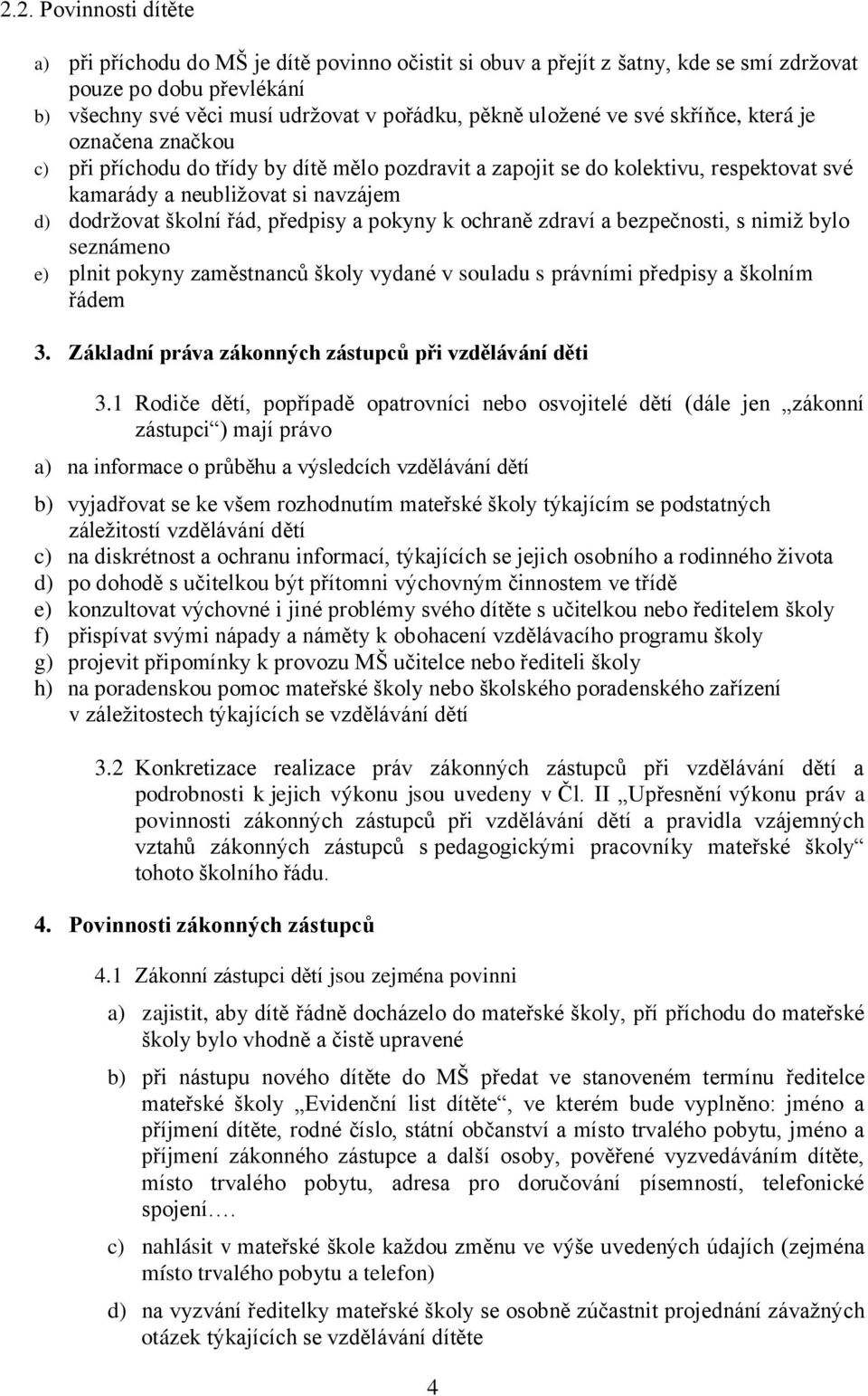 předpisy a pokyny k ochraně zdraví a bezpečnosti, s nimiž bylo seznámeno e) plnit pokyny zaměstnanců školy vydané v souladu s právními předpisy a školním řádem 3.