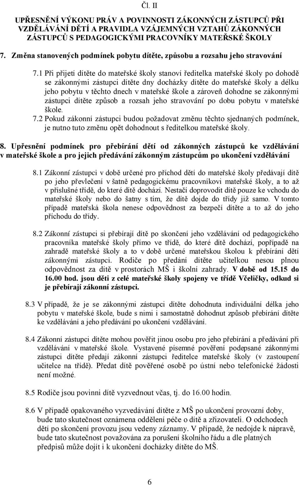 1 Při přijetí dítěte do mateřské školy stanoví ředitelka mateřské školy po dohodě se zákonnými zástupci dítěte dny docházky dítěte do mateřské školy a délku jeho pobytu v těchto dnech v mateřské