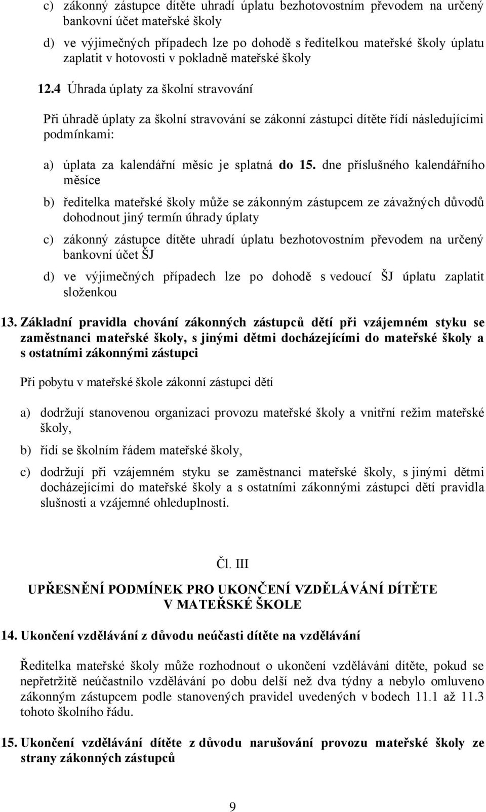 4 Úhrada úplaty za školní stravování Při úhradě úplaty za školní stravování se zákonní zástupci dítěte řídí následujícími podmínkami: a) úplata za kalendářní měsíc je splatná do 15.