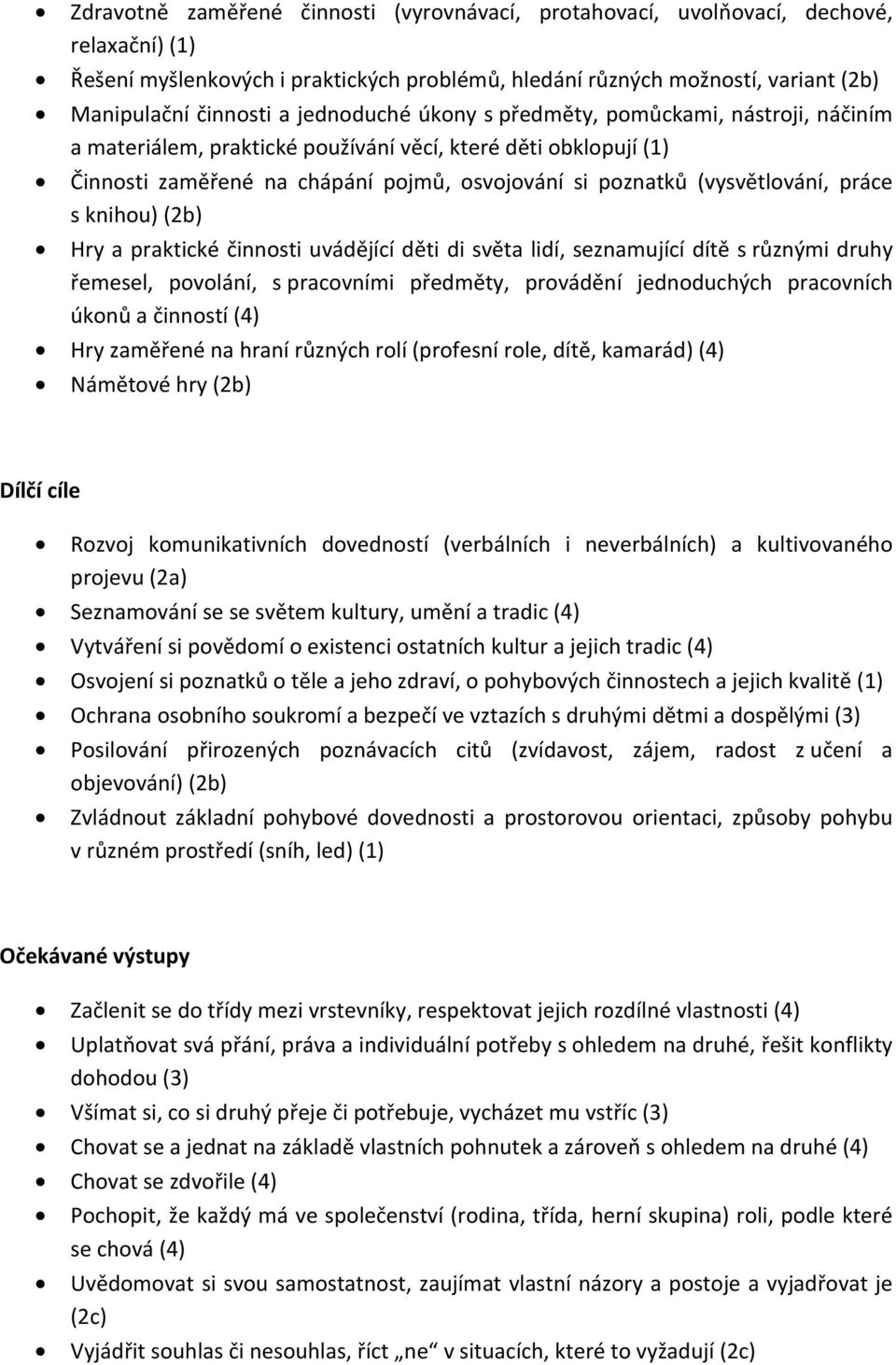 práce s knihou) (2b) Hry a praktické činnosti uvádějící děti di světa lidí, seznamující dítě s různými druhy řemesel, povolání, s pracovními předměty, provádění jednoduchých pracovních úkonů a