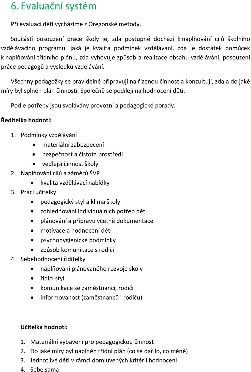 vyhovuje způsob a realizace obsahu vzdělávání, posouzení práce pedagogů a výsledků vzdělávání.