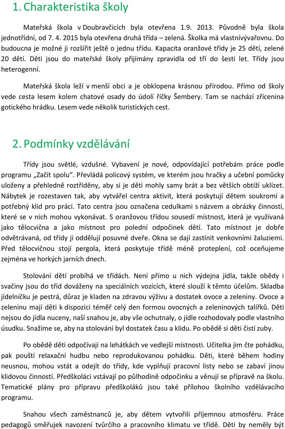 Mateřská škola leží v menší obci a je obklopena krásnou přírodou. Přímo od školy vede cesta lesem kolem chatové osady do údolí říčky Šembery. Tam se nachází zřícenina gotického hrádku.