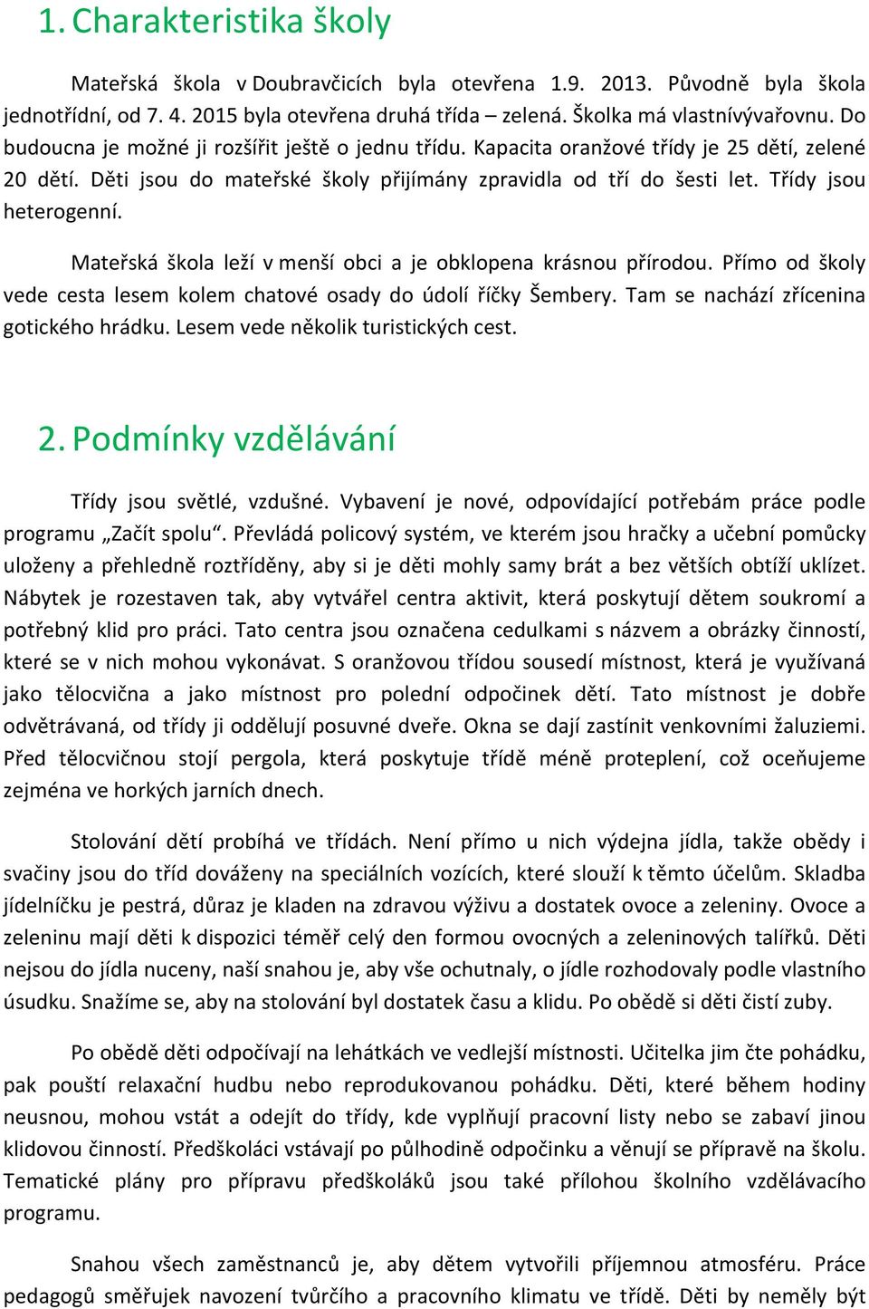 Mateřská škola leží v menší obci a je obklopena krásnou přírodou. Přímo od školy vede cesta lesem kolem chatové osady do údolí říčky Šembery. Tam se nachází zřícenina gotického hrádku.