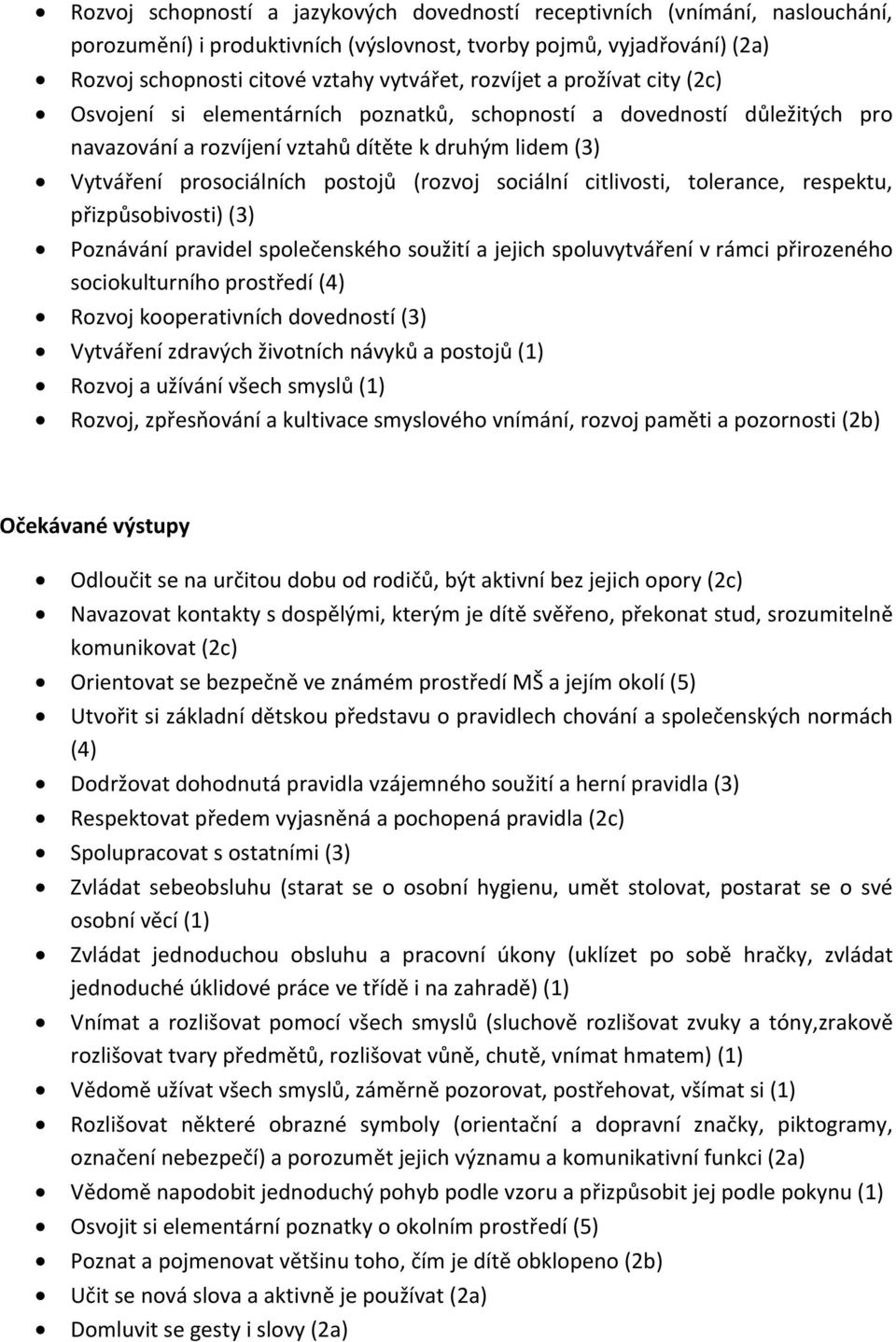 (rozvoj sociální citlivosti, tolerance, respektu, přizpůsobivosti) (3) Poznávání pravidel společenského soužití a jejich spoluvytváření v rámci přirozeného sociokulturního prostředí (4) Rozvoj