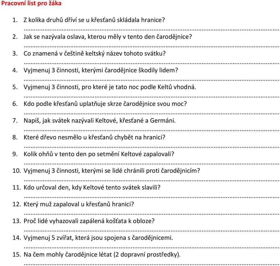 Napiš, jak svátek nazývali Keltové, křesťané a Germáni. 8. Které dřevo nesmělo u křesťanů chybět na hranici? 9. Kolik ohňů v tento den po setmění Keltové zapalovali? 10.