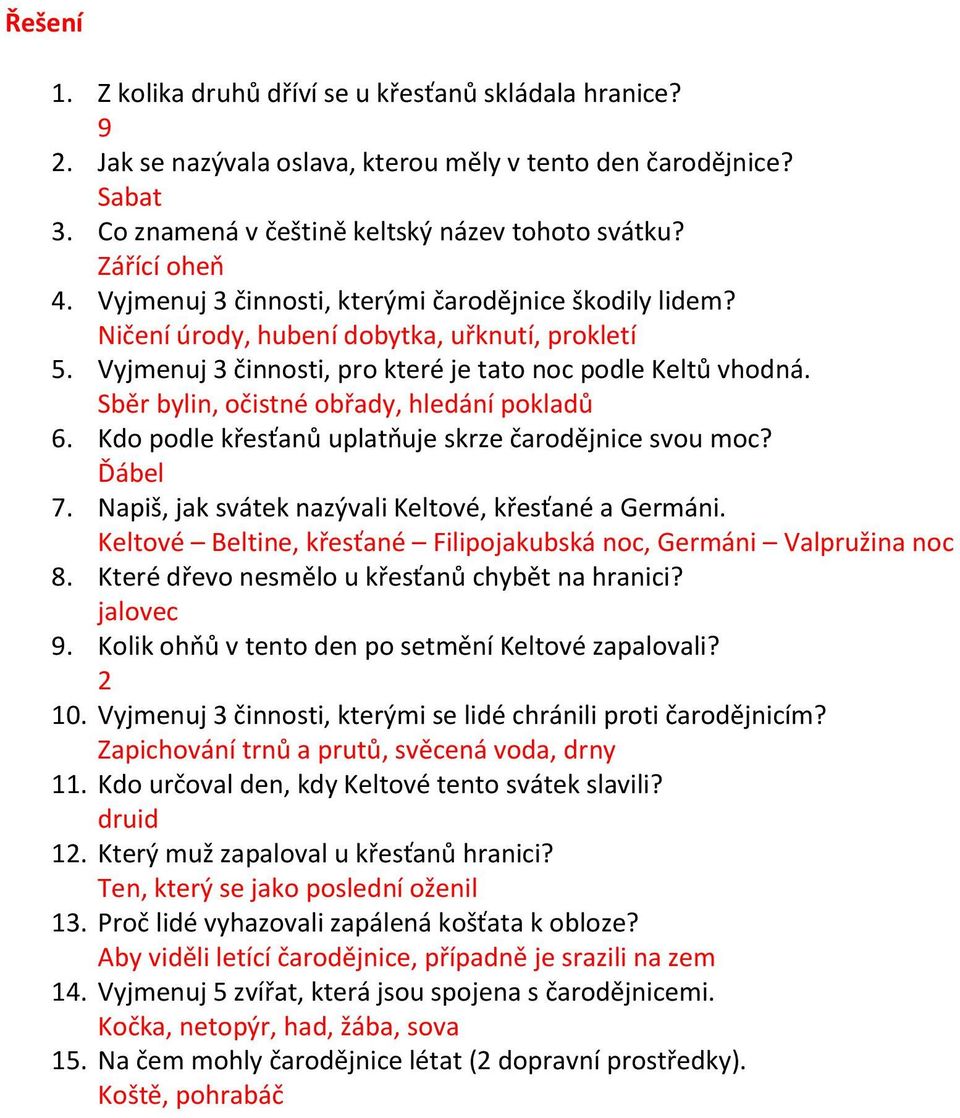 Sběr bylin, očistné obřady, hledání pokladů 6. Kdo podle křesťanů uplatňuje skrze čarodějnice svou moc? Ďábel 7. Napiš, jak svátek nazývali Keltové, křesťané a Germáni.