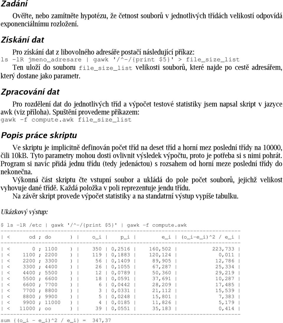 najde po cestě adresářem, který dostane jako parametr. Zpracování dat Pro rozdělení dat do jednotlivých tříd a výpočet testové statistiky jsem napsal skript v jazyce awk (viz příloha).