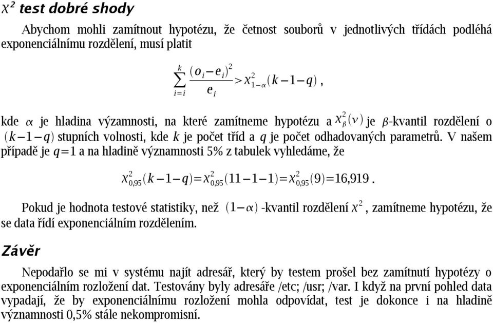 V našem případě je q=1 a na hladině významnosti 5% z tabulek vyhledáme, že 0,95 k 1 q = 0,95 11 1 1 = 0,95 9 =16,919.