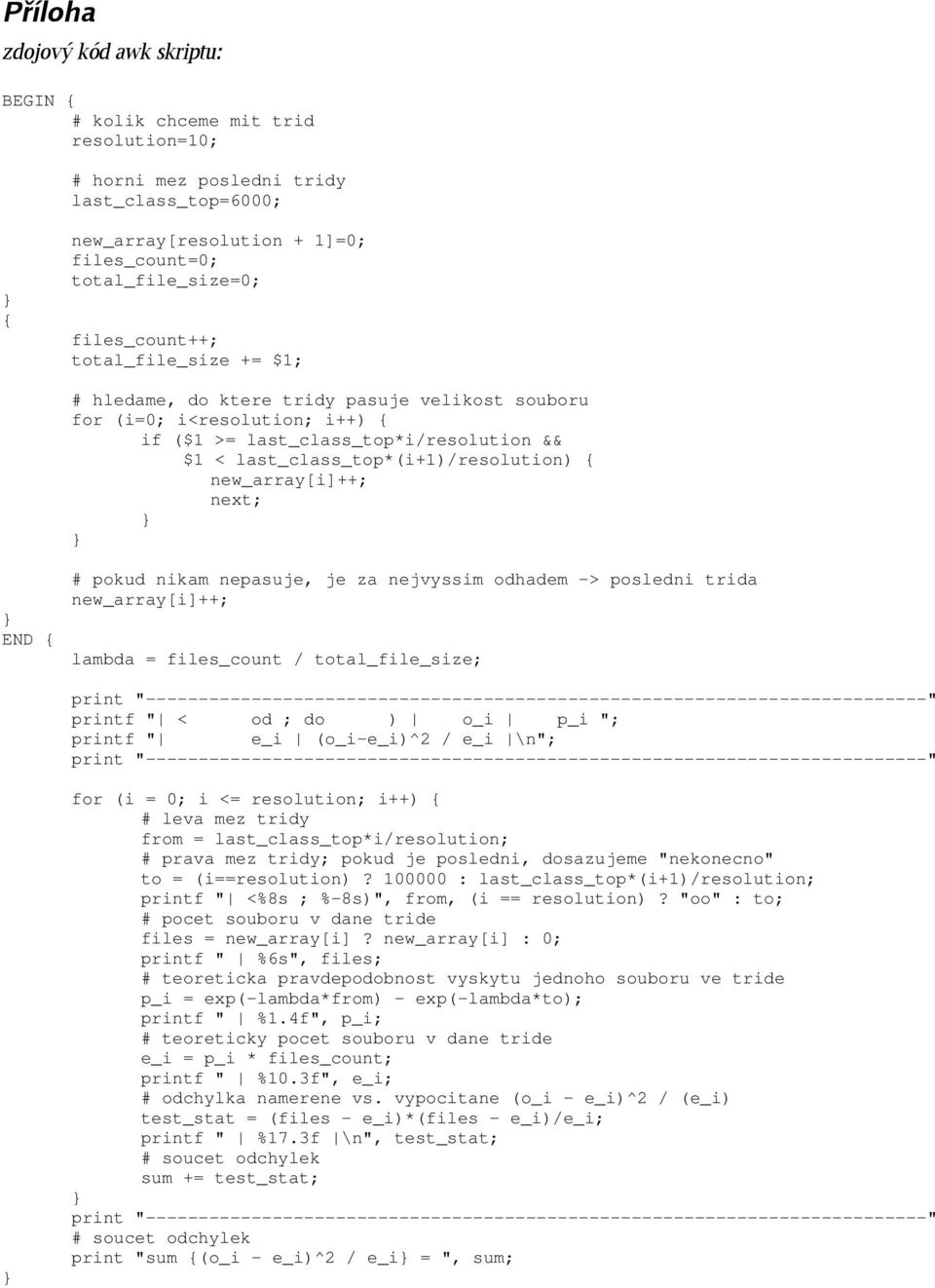 new_array[i]++; next; END { # pokud nikam nepasuje, je za nejvyssim odhadem -> posledni trida new_array[i]++; lambda = files_count / total_file_size; printf " < od ; do ) o_i p_i "; printf " e_i