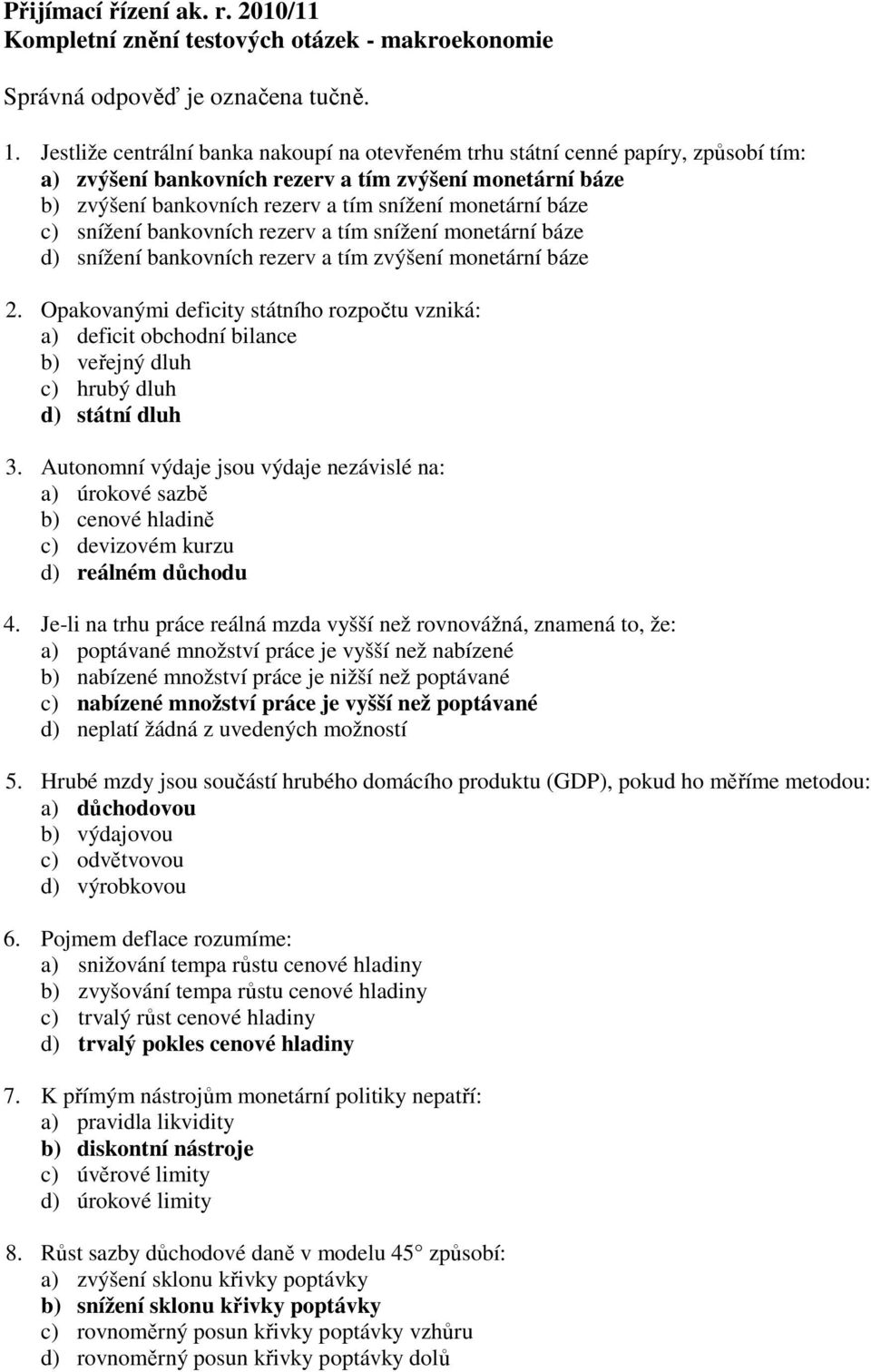 báze c) snížení bankovních rezerv a tím snížení monetární báze d) snížení bankovních rezerv a tím zvýšení monetární báze 2.