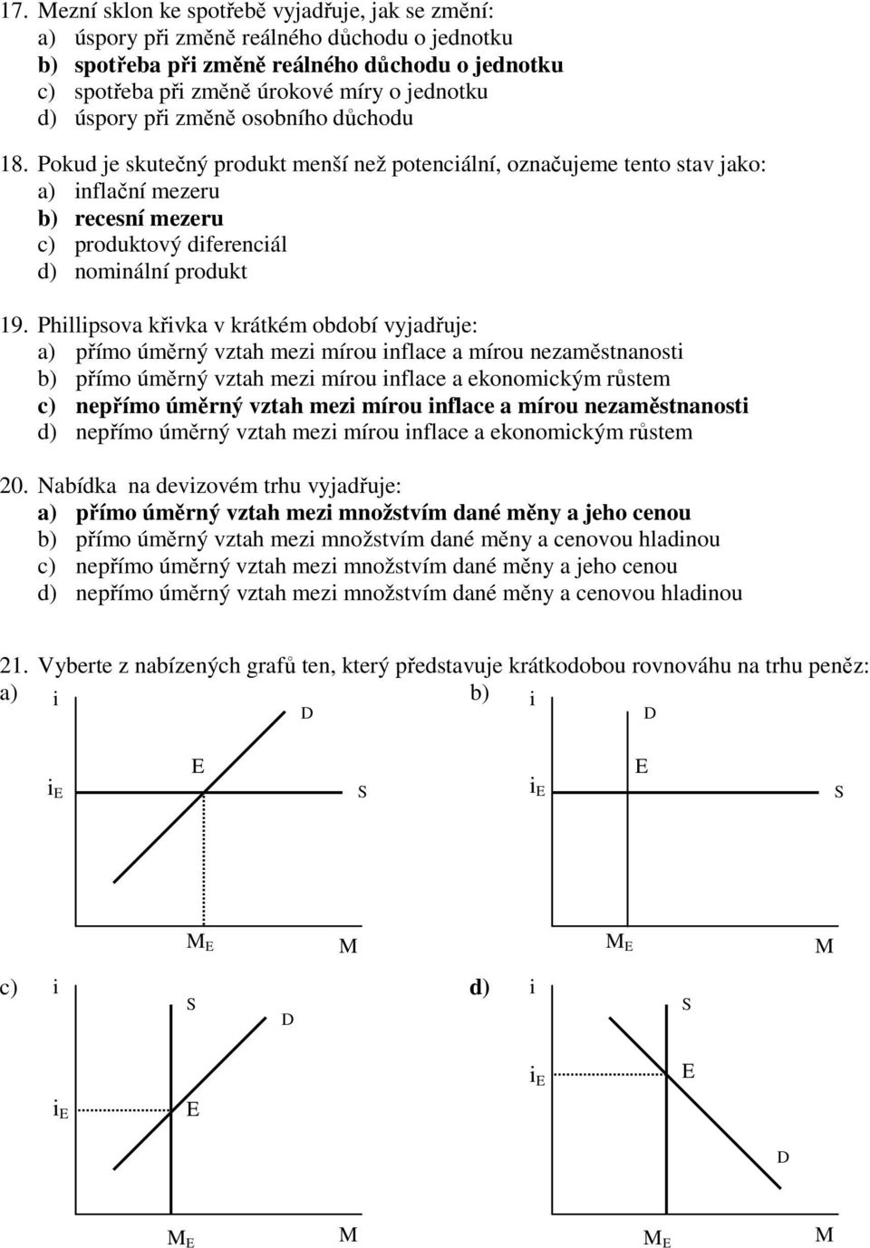 Pokud je skutečný produkt menší než potenciální, označujeme tento stav jako: a) inflační mezeru b) recesní mezeru c) produktový diferenciál d) nominální produkt 19.