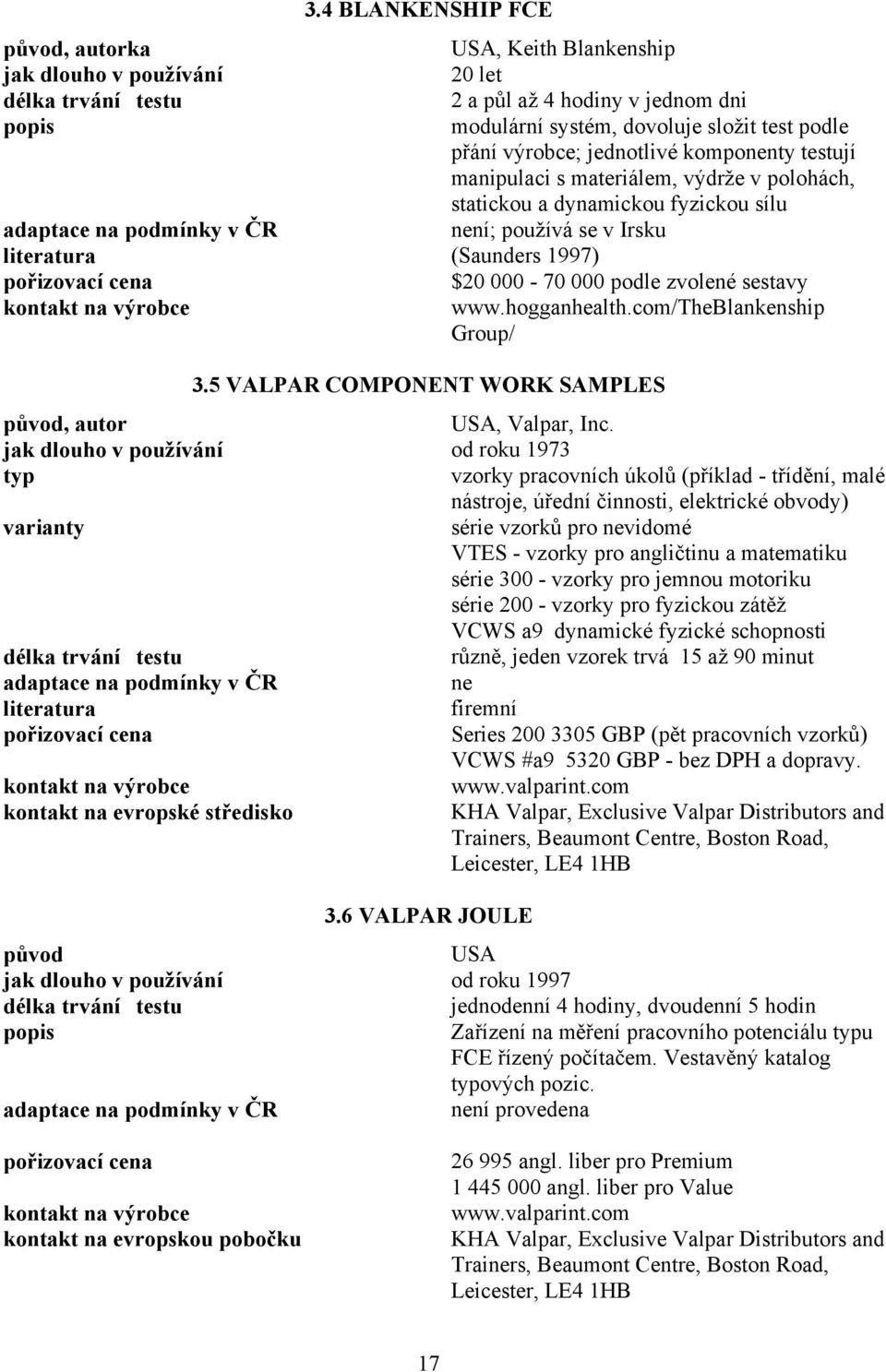 pořizovací cena $20 000-70 000 podle zvolené sestavy kontakt na výrobce www.hogganhealth.com/theblankenship Group/ 3.5 VALPAR COMPONENT WORK SAMPLES původ, autor USA, Valpar, Inc.