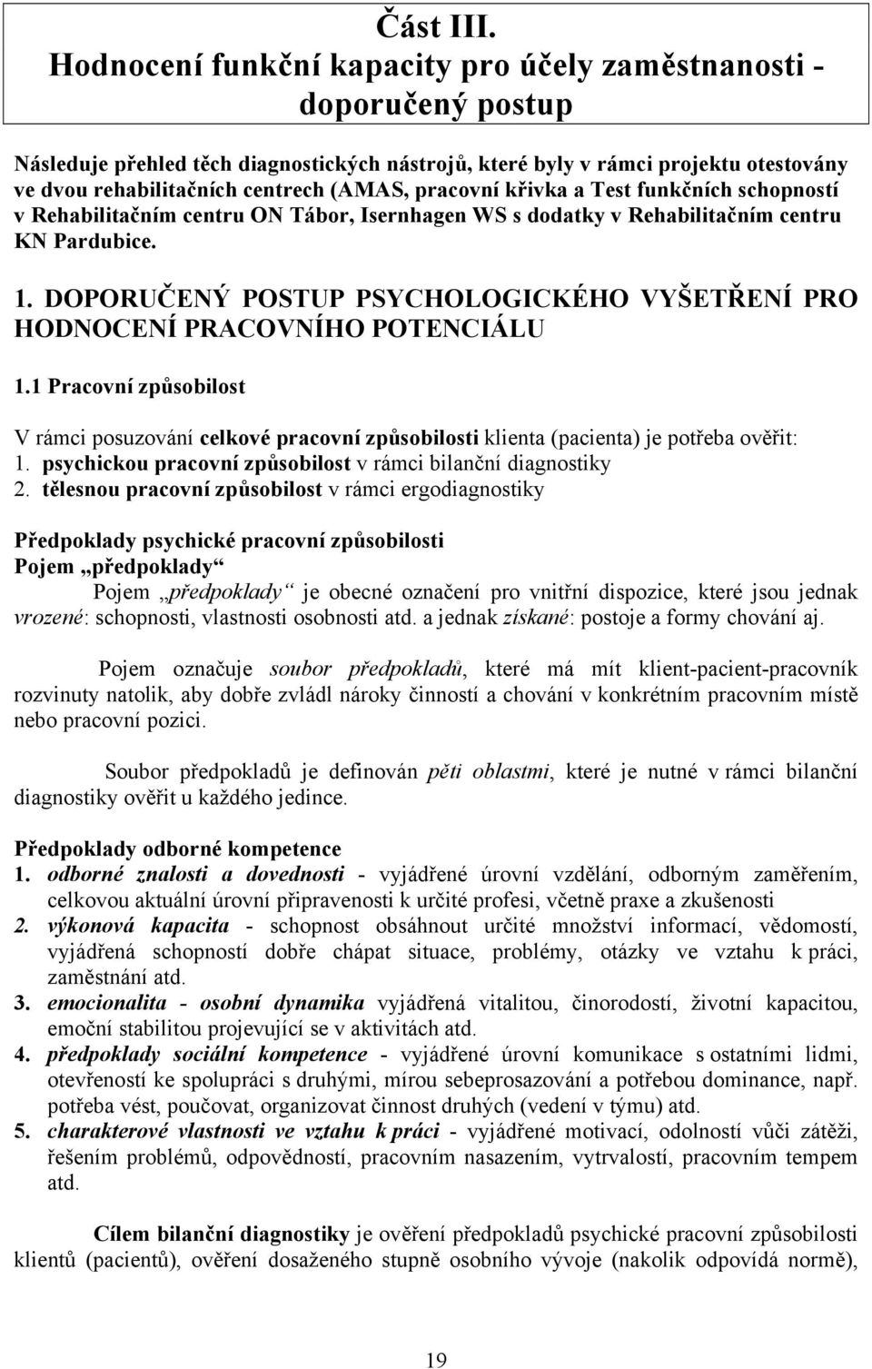 pracovní křivka a Test funkčních schopností v Rehabilitačním centru ON Tábor, Isernhagen WS s dodatky v Rehabilitačním centru KN Pardubice. 1.