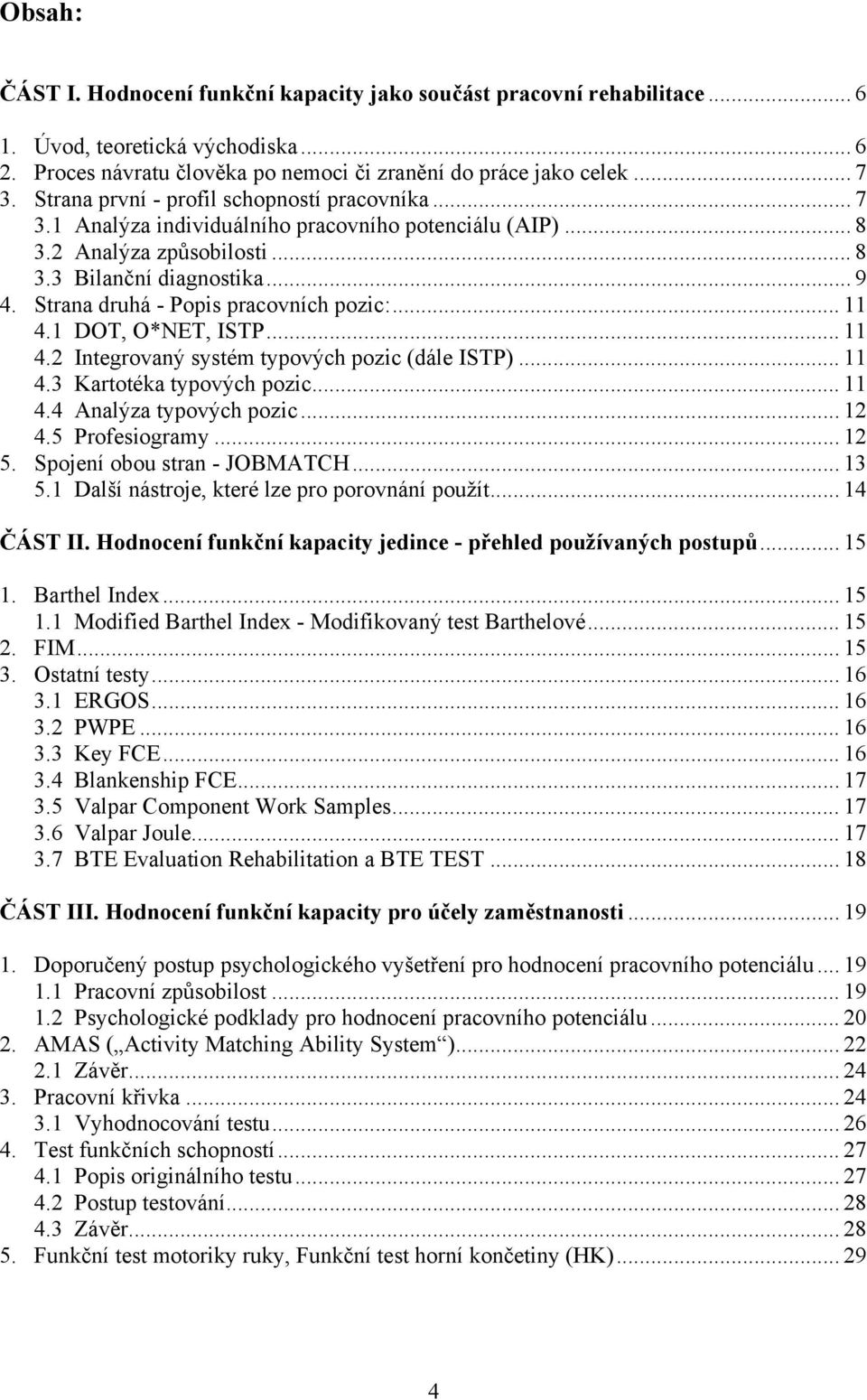 Strana druhá - Popis pracovních pozic:... 11 4.1 DOT, O*NET, ISTP... 11 4.2 Integrovaný systém typových pozic (dále ISTP)... 11 4.3 Kartotéka typových pozic... 11 4.4 Analýza typových pozic... 12 4.