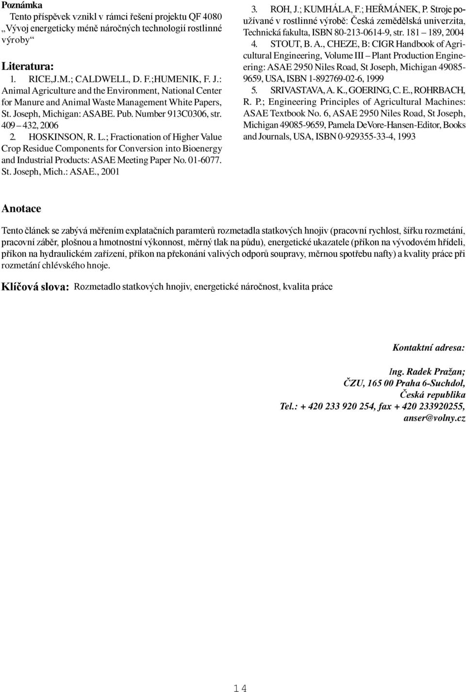 ; Fractionation of Higher Value Crop Residue Components for Conversion into Bioenergy and Industrial Products: ASAE Meeting Paper No. 01-6077. St. Joseph, Mich.: ASAE., 2001 3. ROH, J.; KUMHÁLA, F.