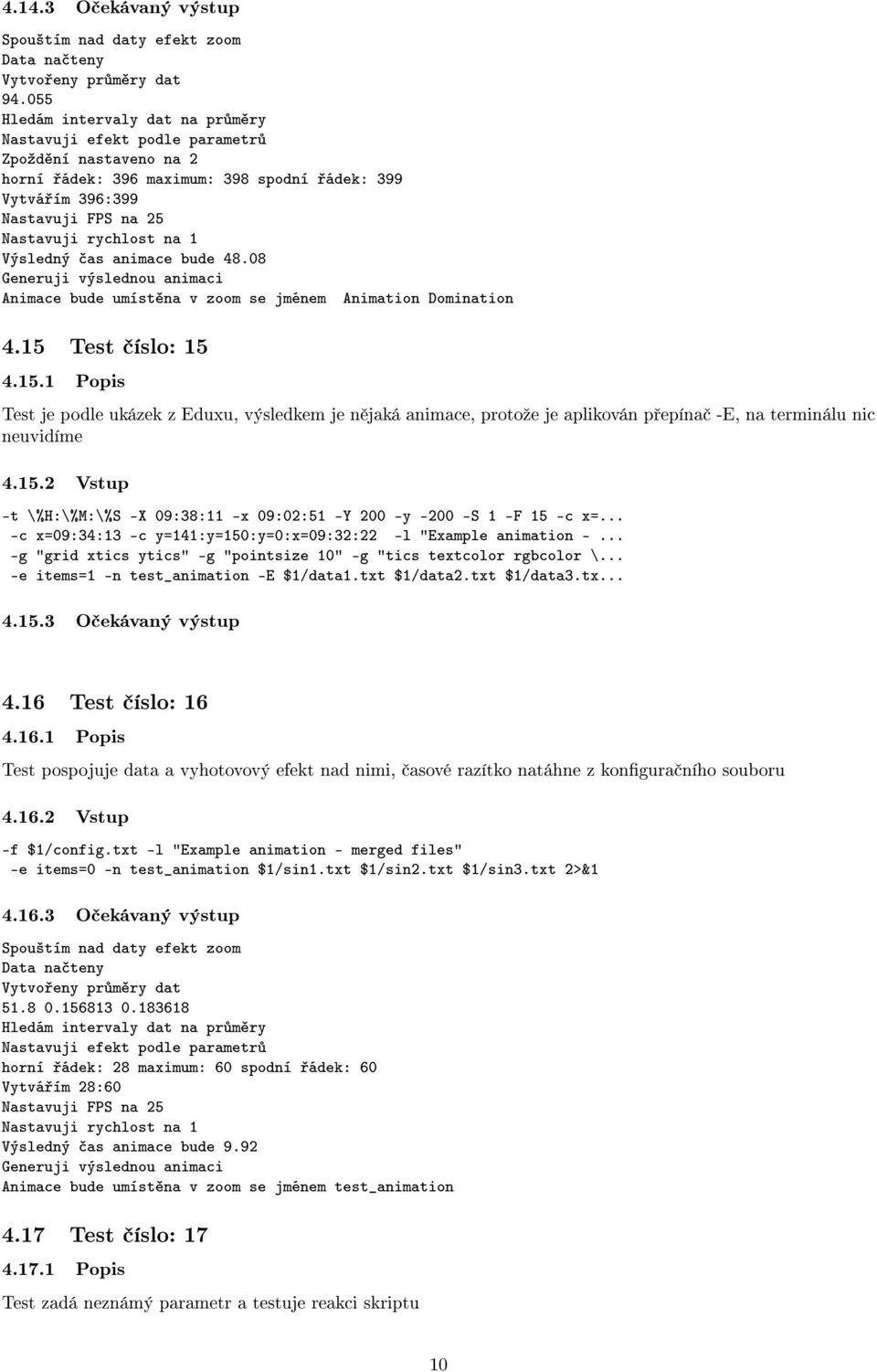 15.2 Vstup -t \%H:\%M:\%S -X 09:38:11 -x 09:02:51 -Y 200 -y -200 -S 1 -F 15 -c x=... -c x=09:34:13 -c y=141:y=150:y=0:x=09:32:22 -l "Example animation -.