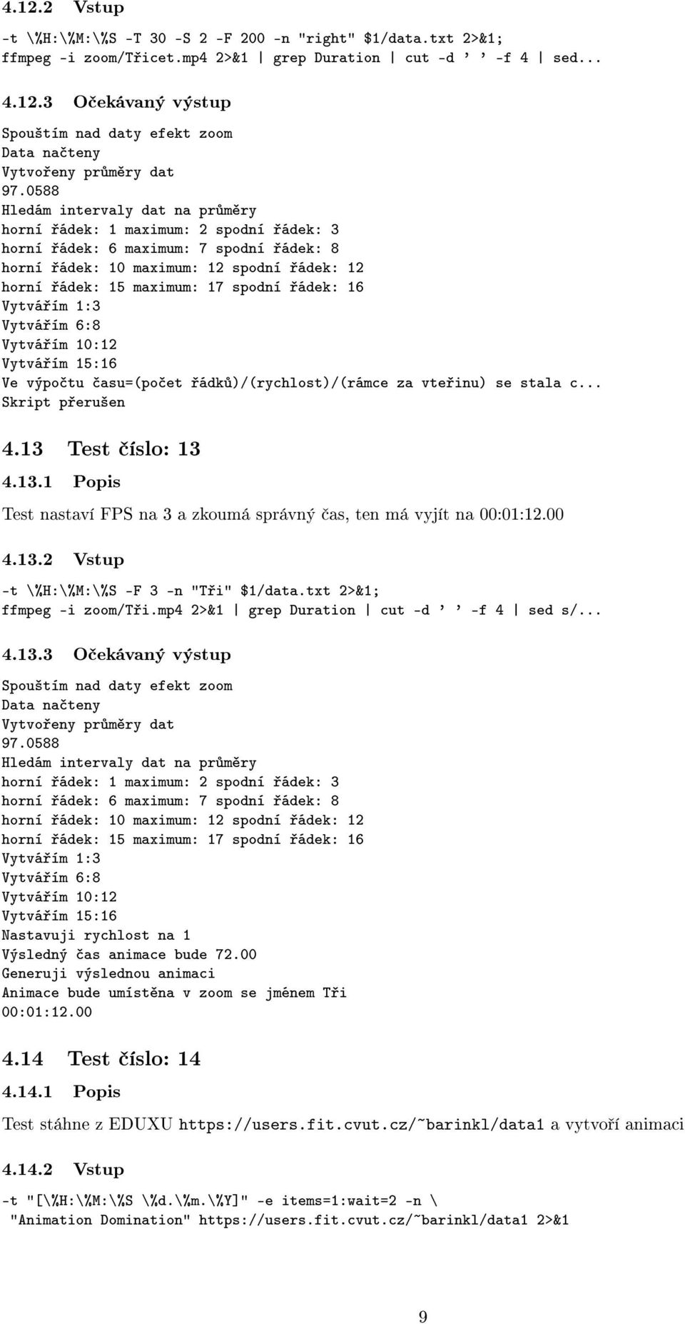 Vytvá ím 10:12 Vytvá ím 15:16 Ve výpo tu asu=(po et ádk )/(rychlost)/(rámce za vte inu) se stala c... 4.13 Test íslo: 13 4.13.1 Popis Test nastaví FPS na 3 a zkoumá správný as, ten má vyjít na 00:01:12.