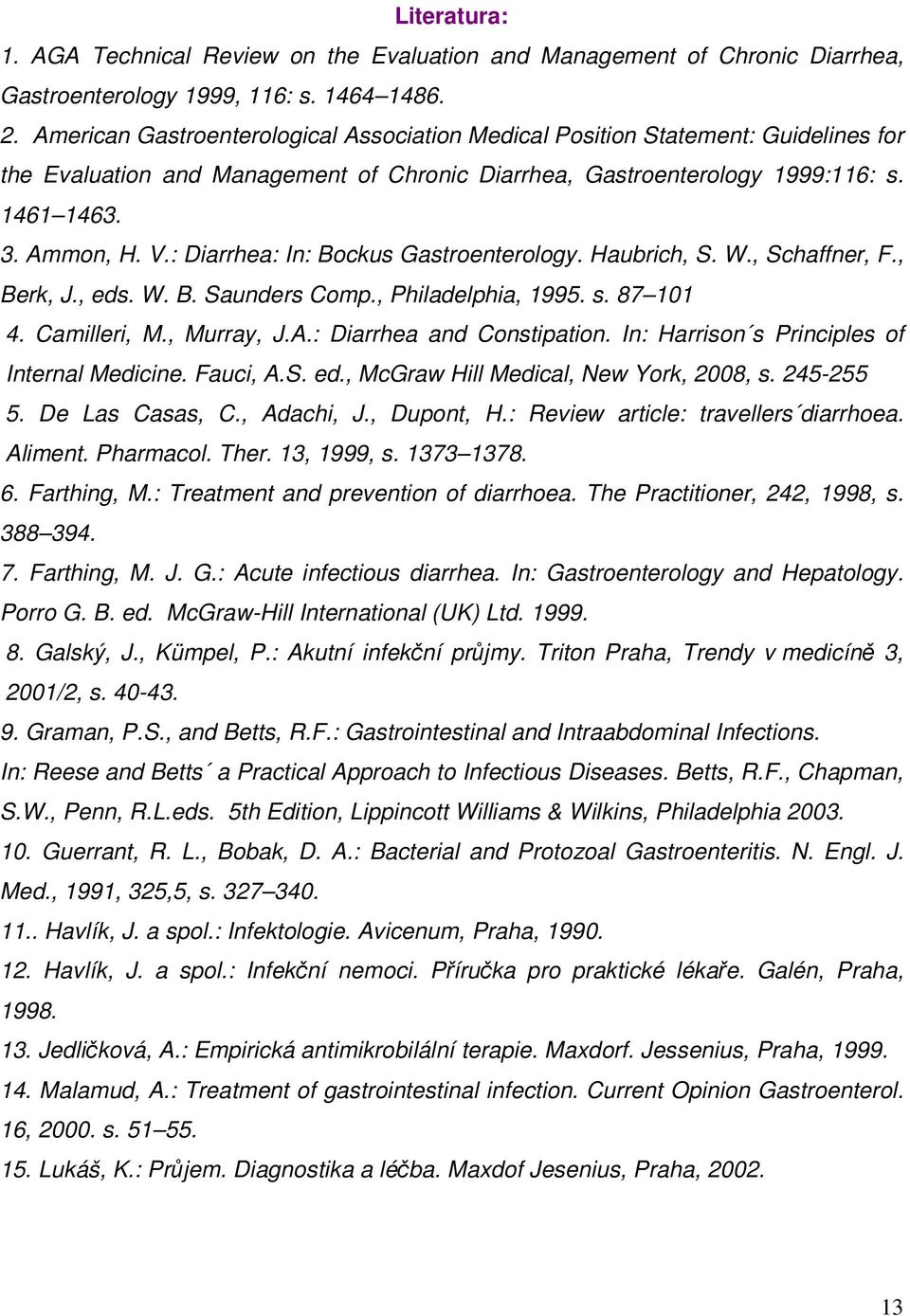 : Diarrhea: In: Bockus Gastroenterology. Haubrich, S. W., Schaffner, F., Berk, J., eds. W. B. Saunders Comp., Philadelphia, 1995. s. 87 101 4. Camilleri, M., Murray, J.A.: Diarrhea and Constipation.