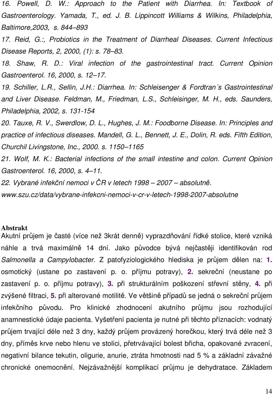 Current Opinion Gastroenterol. 16, 2000, s. 12 17. 19. Schiller, L.R., Sellin, J.H.: Diarrhea. In: Schleisenger & Fordtran s Gastrointestinal and Liver Disease. Feldman, M., Friedman, L.S., Schleisinger, M.