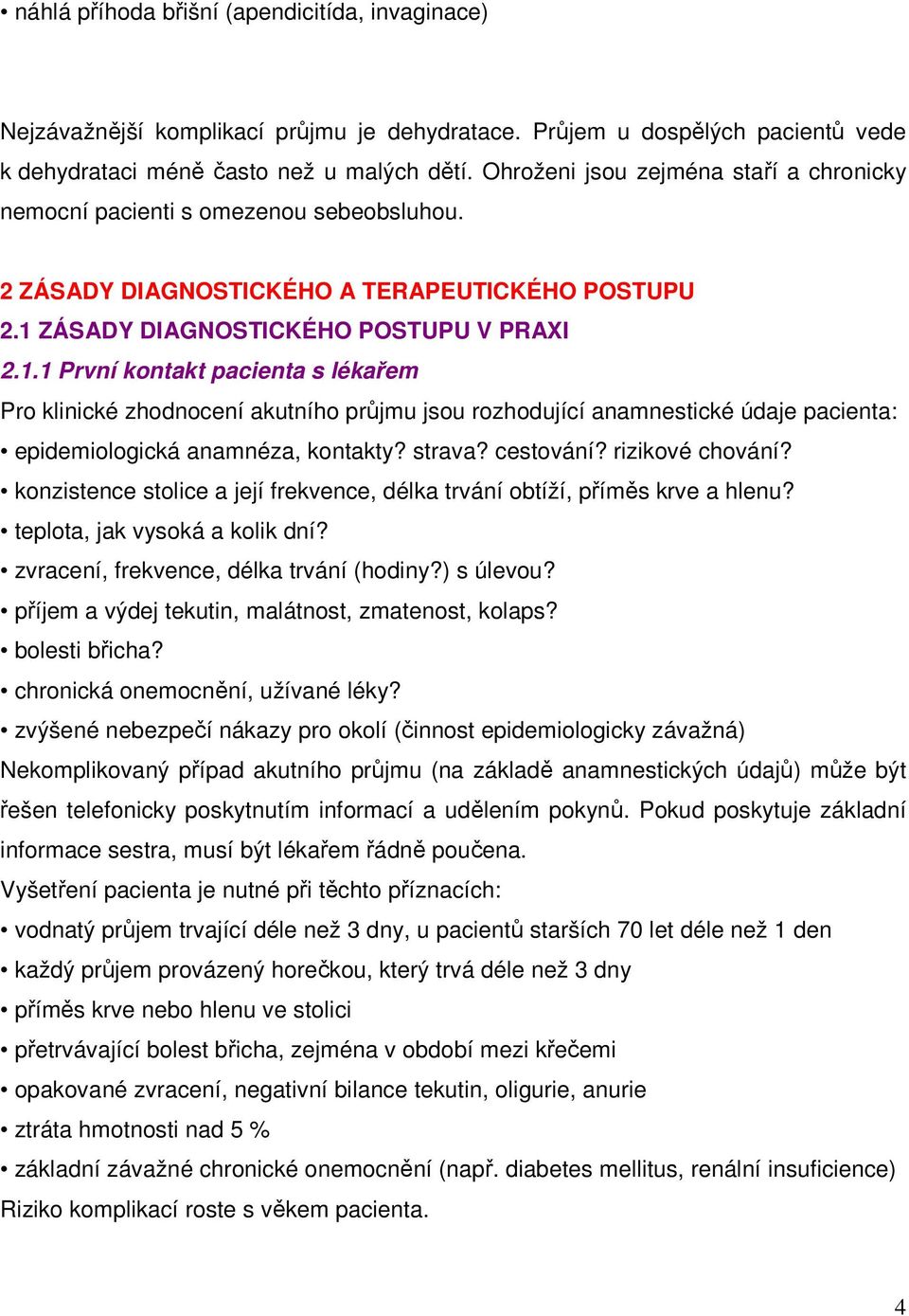 ZÁSADY DIAGNOSTICKÉHO POSTUPU V PRAXI 2.1.1 První kontakt pacienta s lékařem Pro klinické zhodnocení akutního průjmu jsou rozhodující anamnestické údaje pacienta: epidemiologická anamnéza, kontakty?