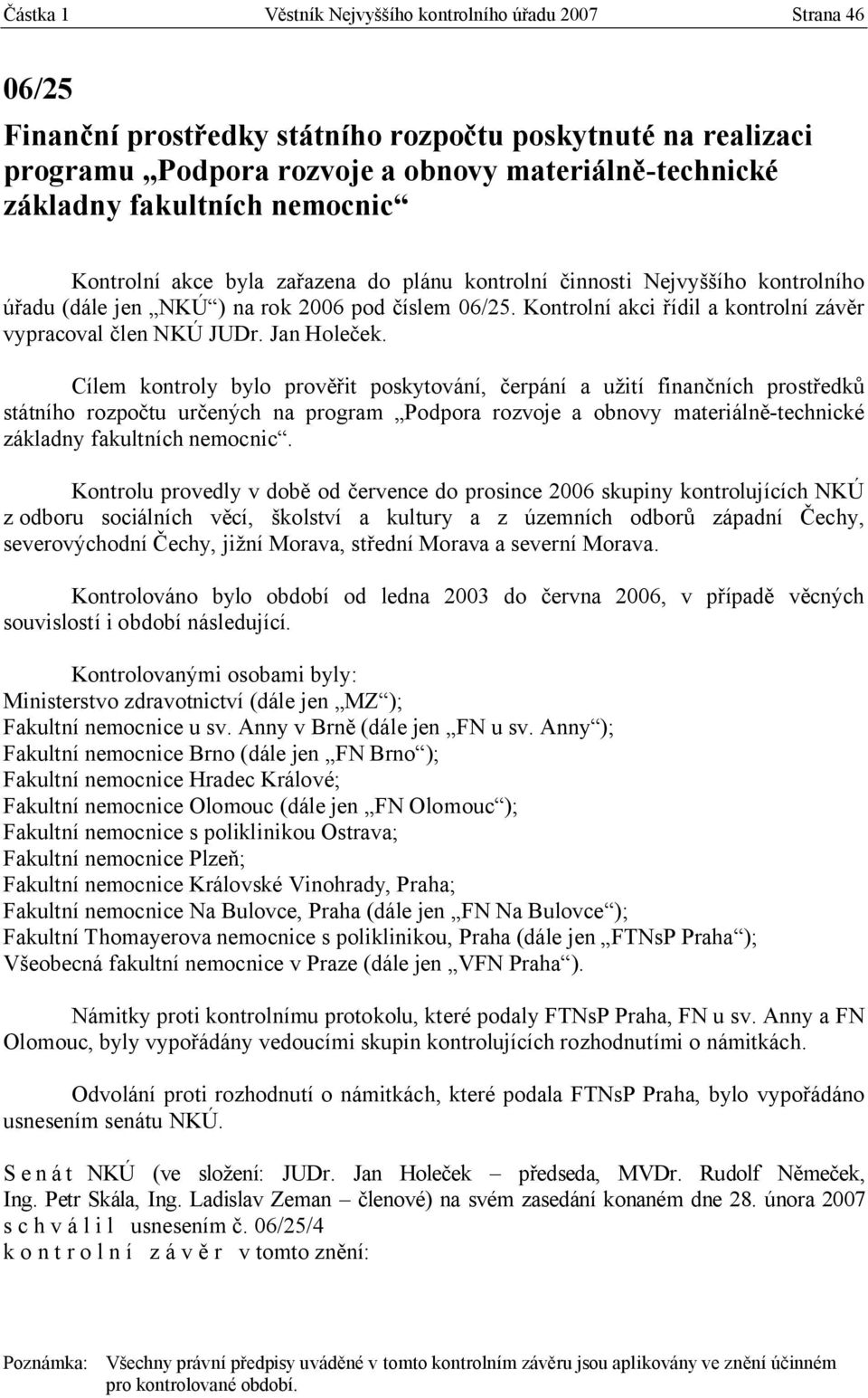 Kontrolní akci řídil a kontrolní závěr vypracoval člen NKÚ JUDr. Jan Holeček.