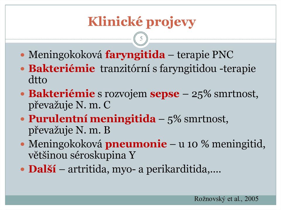 C ó Purulentnímeningitida 5% smrtnost, převažuje N. m.