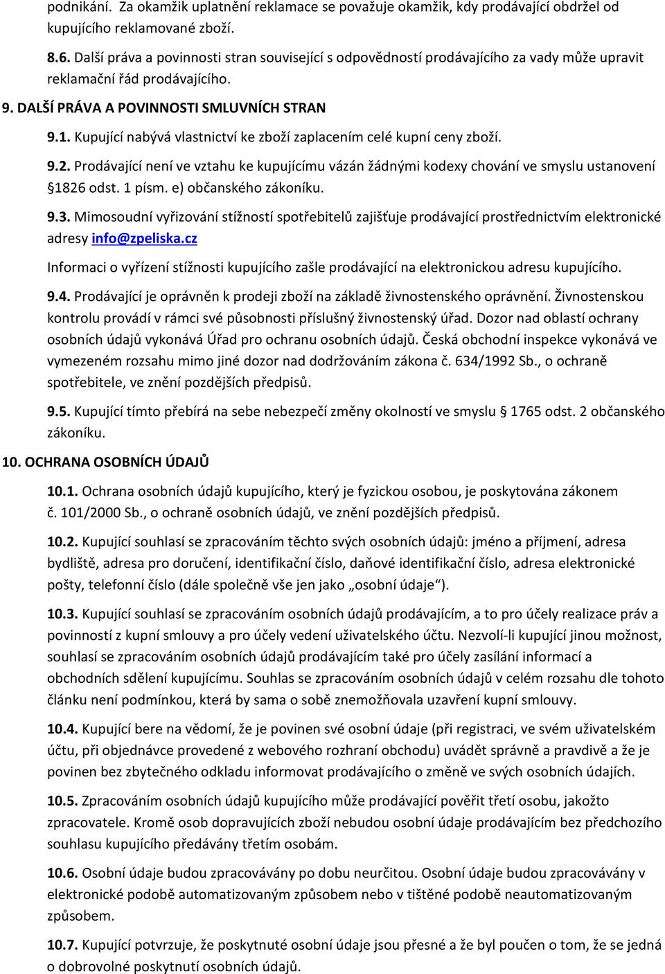 Kupující nabývá vlastnictví ke zboží zaplacením celé kupní ceny zboží. 9.2. Prodávající není ve vztahu ke kupujícímu vázán žádnými kodexy chování ve smyslu ustanovení 1826 odst. 1 písm.