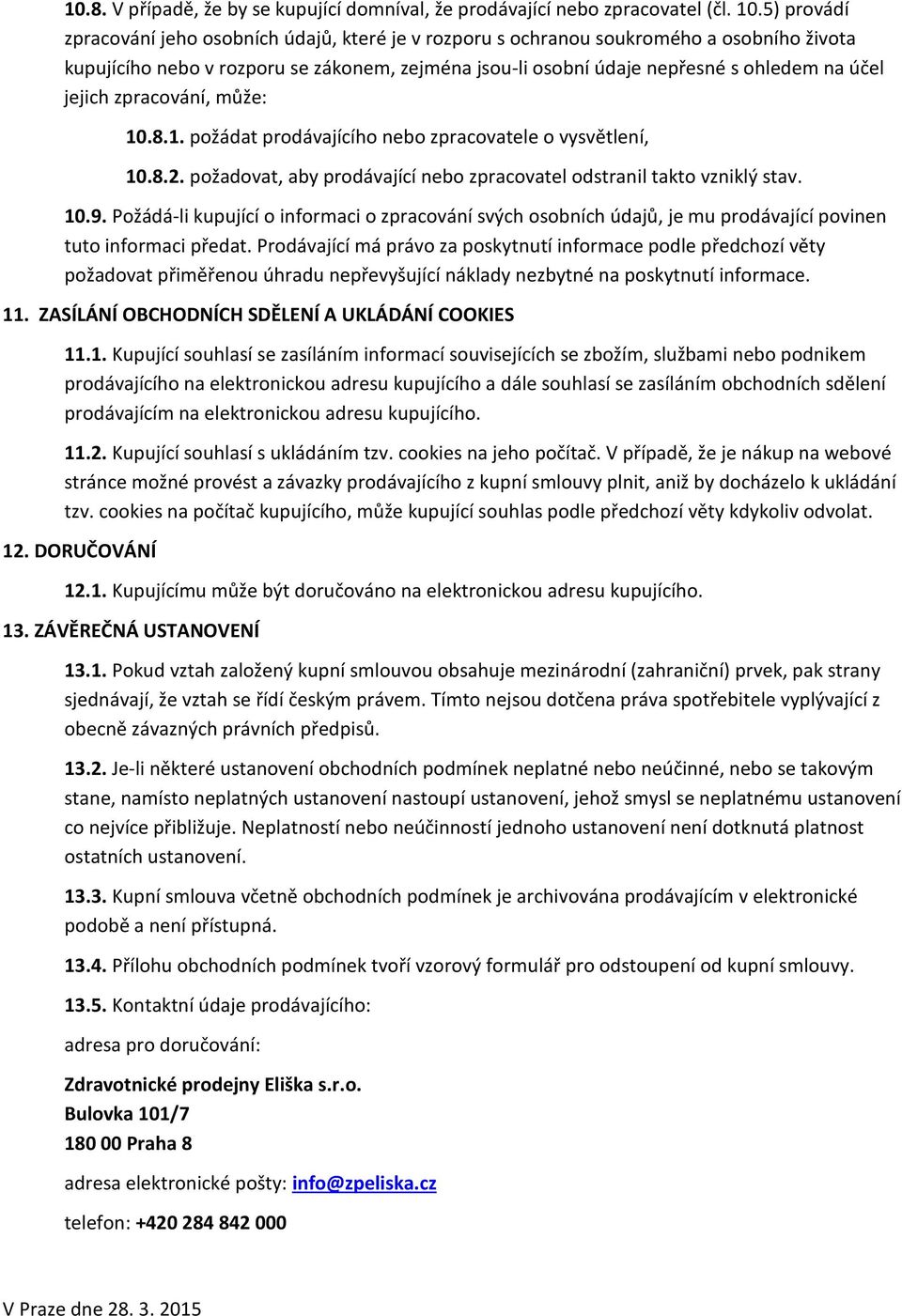 jejich zpracování, může: 10.8.1. požádat prodávajícího nebo zpracovatele o vysvětlení, 10.8.2. požadovat, aby prodávající nebo zpracovatel odstranil takto vzniklý stav. 10.9.