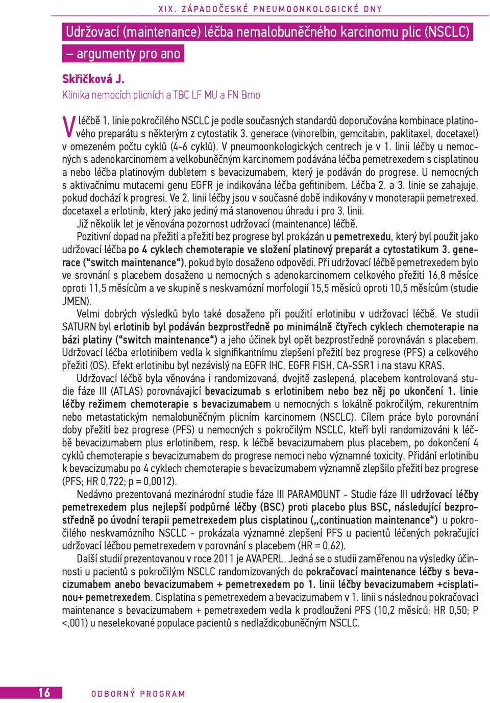 generace (vinorelbin, gemcitabin, paklitaxel, docetaxel) v omezeném počtu cyklů (4-6 cyklů). V pneumoonkologických centrech je v 1.