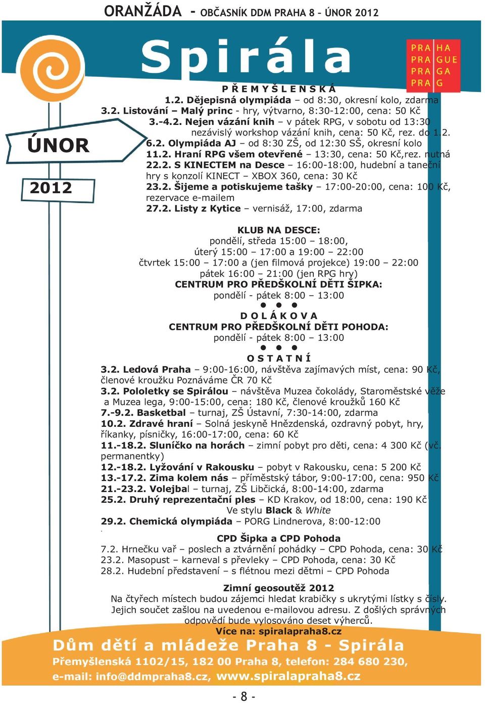 2. Šijeme a potiskujeme tašky 17:00-20:00, cena: 100 Kè, rezervace e-mailem 27.2. Listy z Kytice vernisáž, 17:00, zdarma KLUB NA DESCE: pondìlí, støeda 15:00 18:00, úterý 15:00 17:00 a 19:00 22:00