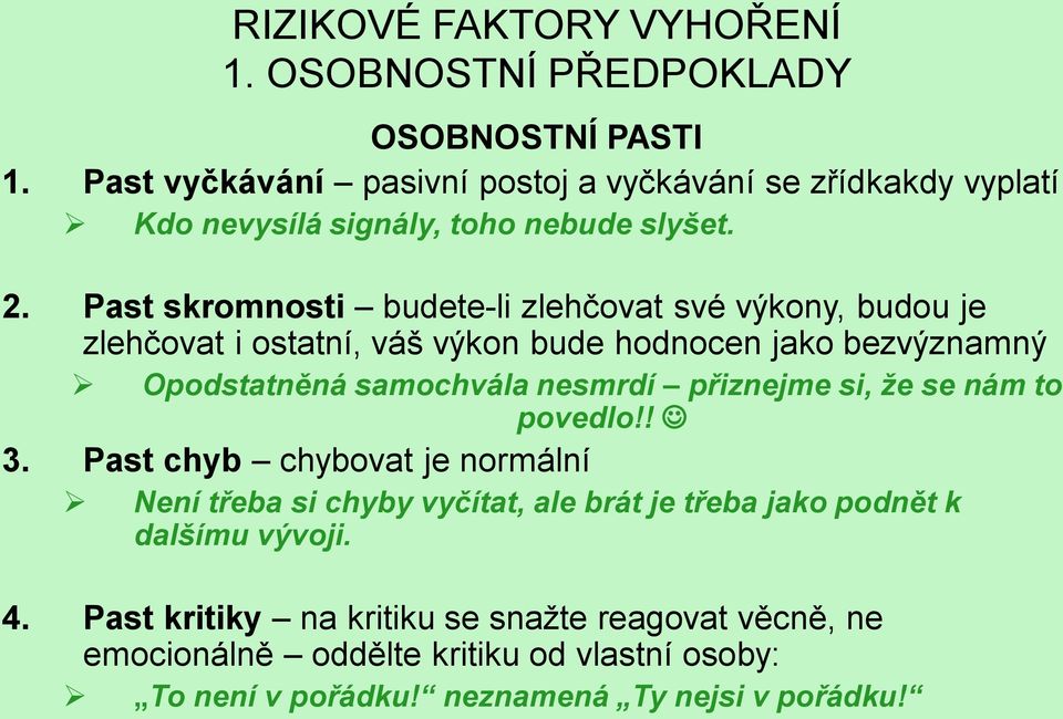 Past skromnosti budete-li zlehčovat své výkony, budou je zlehčovat i ostatní, váš výkon bude hodnocen jako bezvýznamný Opodstatněná samochvála nesmrdí