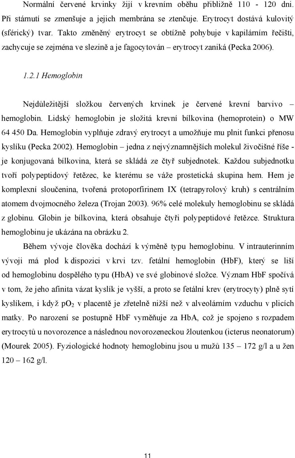 06). 1.2.1 Hemoglobin Nejdůležitější složkou červených krvinek je červené krevní barvivo hemoglobin. Lidský hemoglobin je složitá krevní bílkovina (hemoprotein) o MW 64 450 Da.