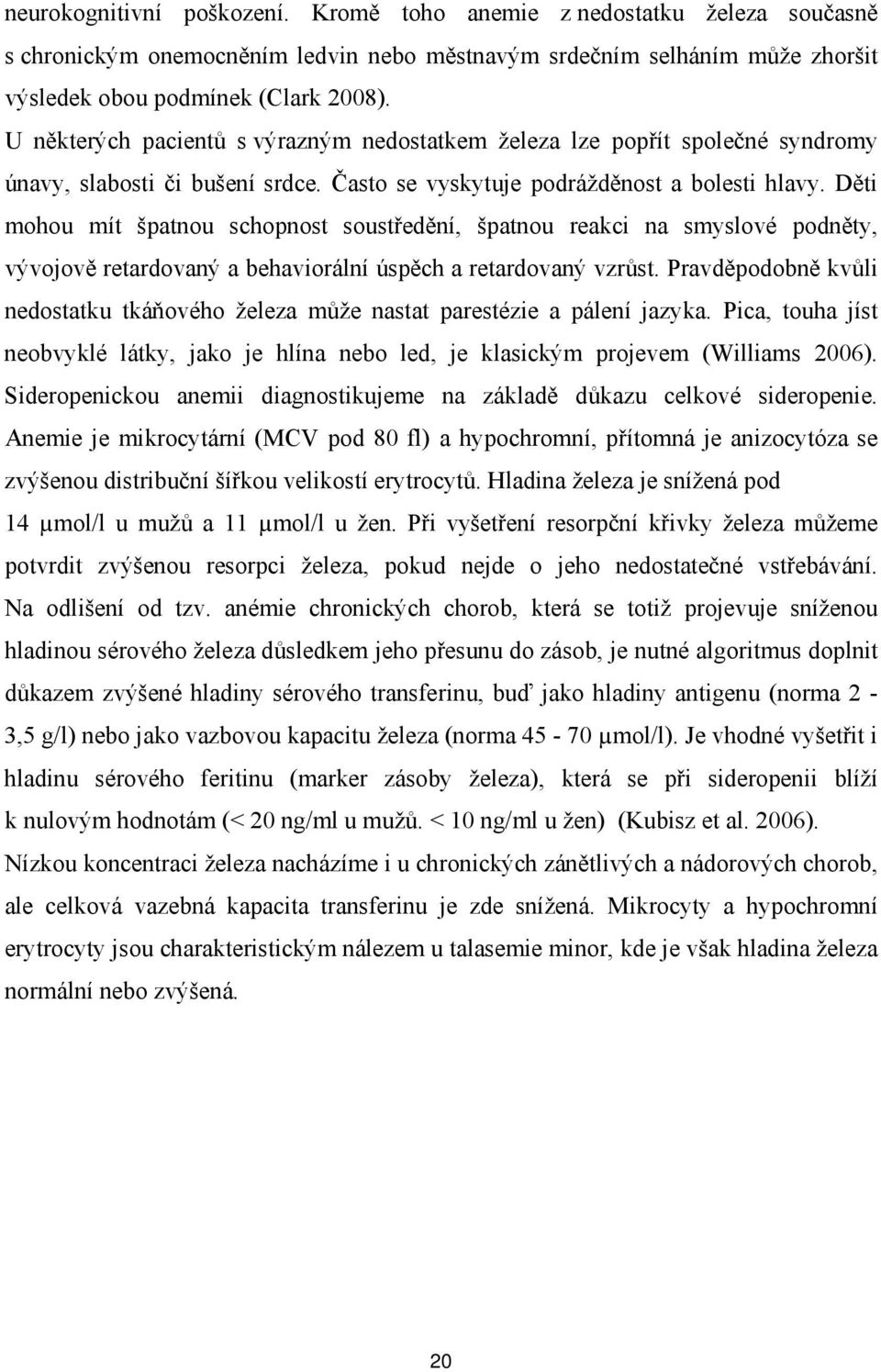 Děti mohou mít špatnou schopnost soustředění, špatnou reakci na smyslové podněty, vývojově retardovaný a behaviorální úspěch a retardovaný vzrůst.