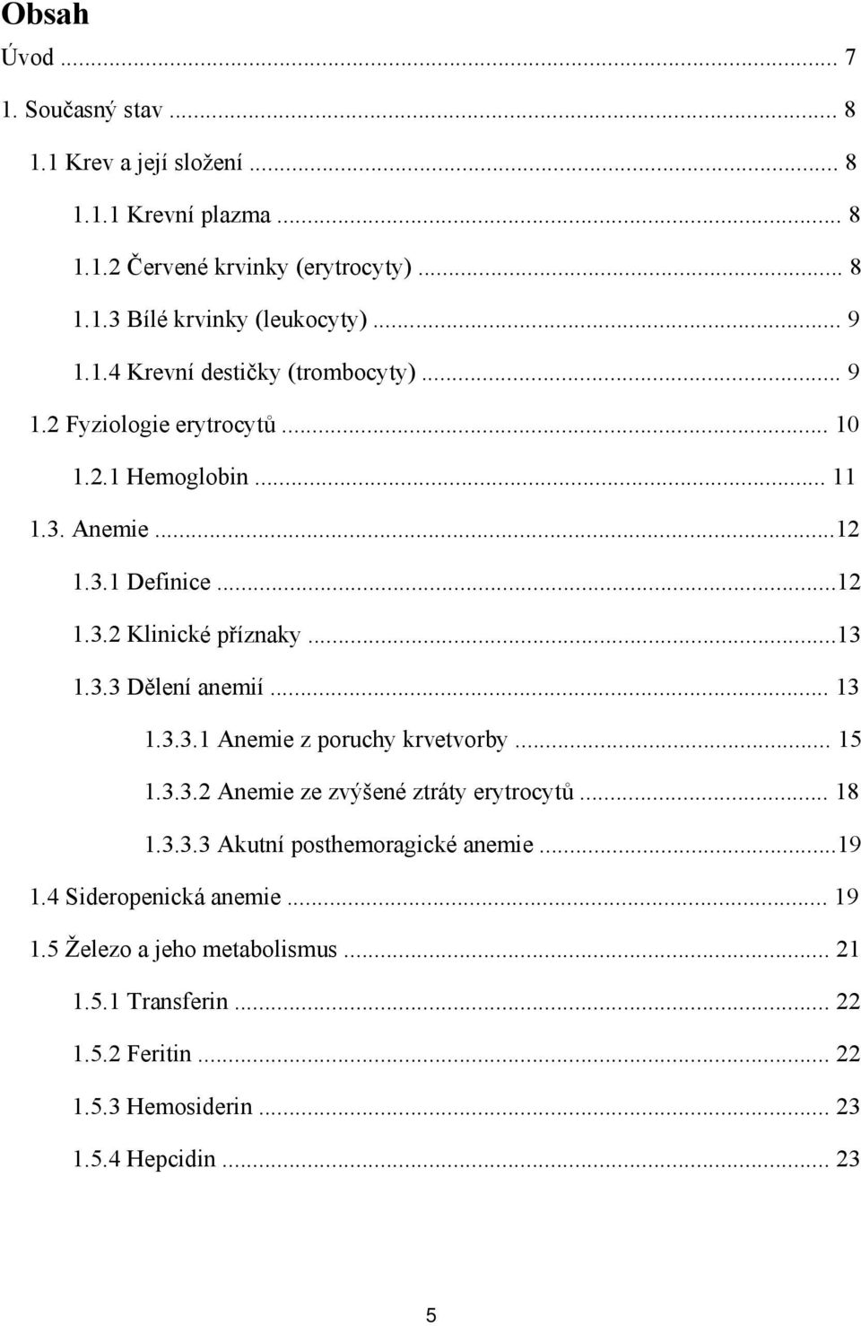 ..13 1.3.3 Dělení anemií... 13 1.3.3.1 Anemie z poruchy krvetvorby... 15 1.3.3.2 Anemie ze zvýšené ztráty erytrocytů... 18 1.3.3.3 Akutní posthemoragické anemie.