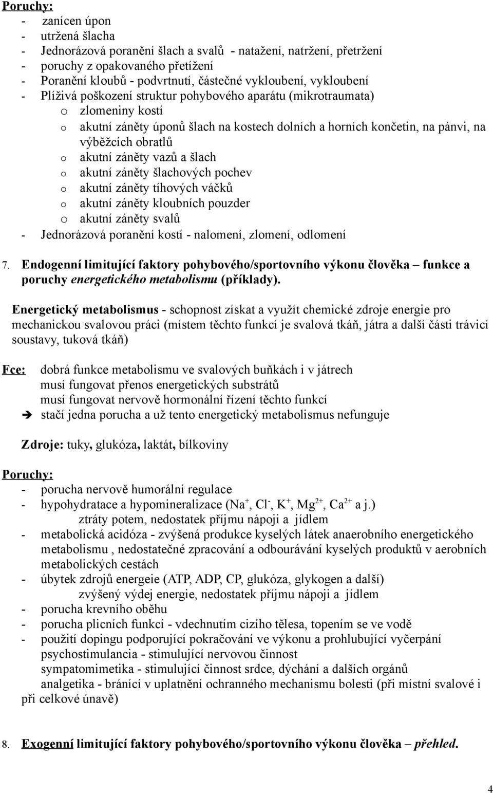 záněty vazů a šlach o akutní záněty šlachových pochev o akutní záněty tíhových váčků o akutní záněty kloubních pouzder o akutní záněty svalů - Jednorázová poranění kostí - nalomení, zlomení, odlomení