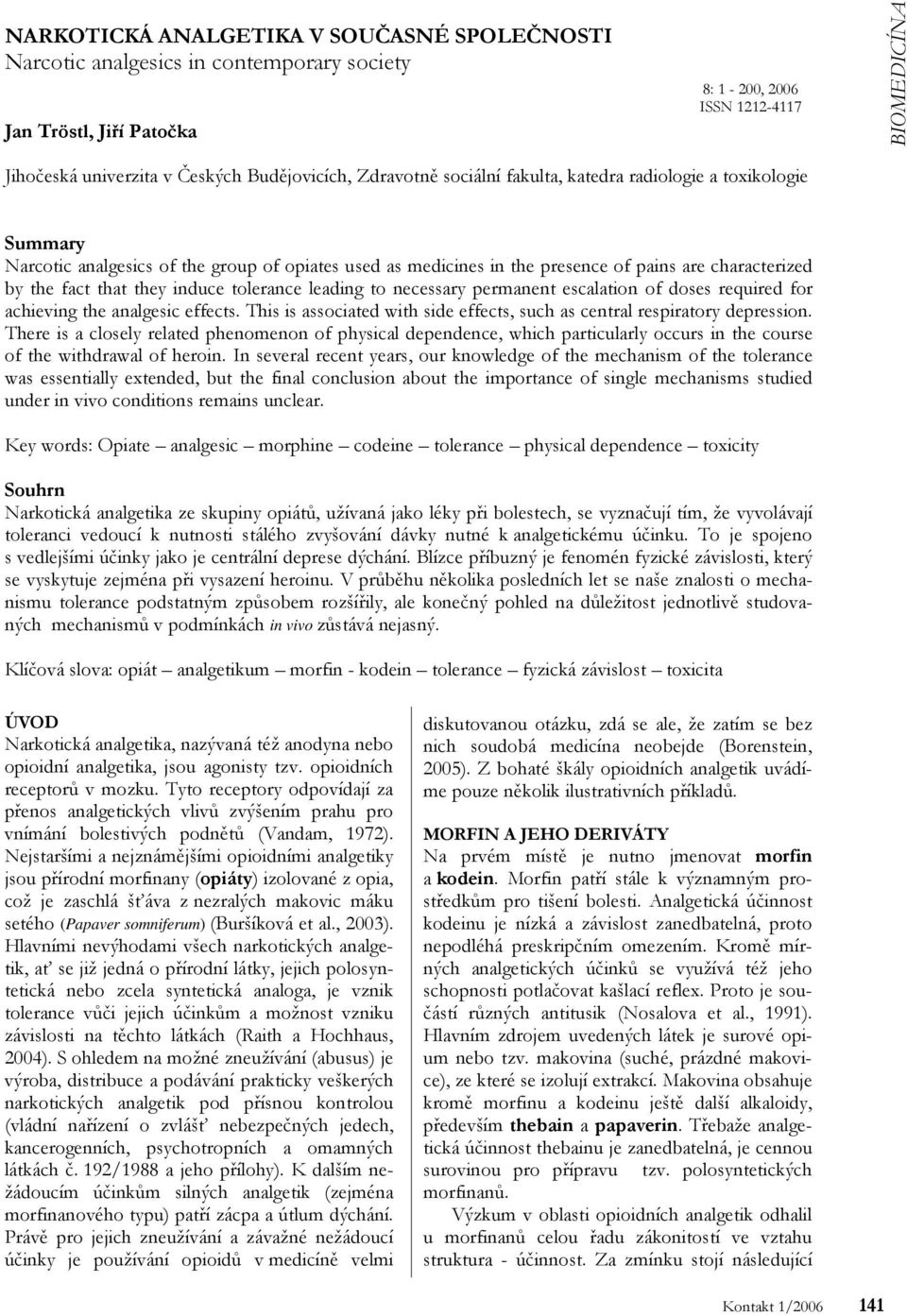 tolerance leading to necessary permanent escalation of doses required for achieving the analgesic effects. This is associated with side effects, such as central respiratory depression.